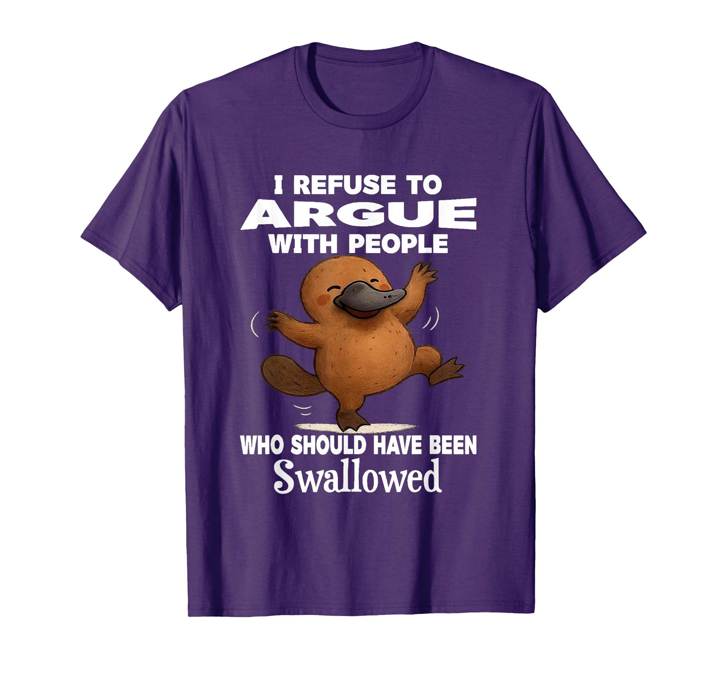I Refuse to Argue with People Who Should Have Been Swallowed T-Shirt
