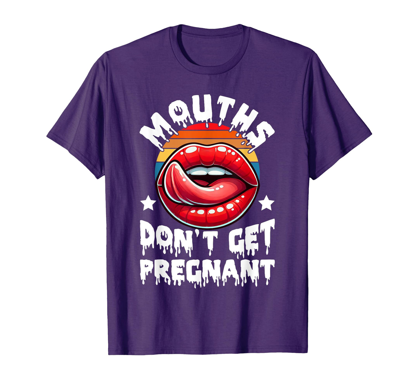 Mouths Don't Get Pregnant Funny Inappropriate Humor Jokes T-Shirt