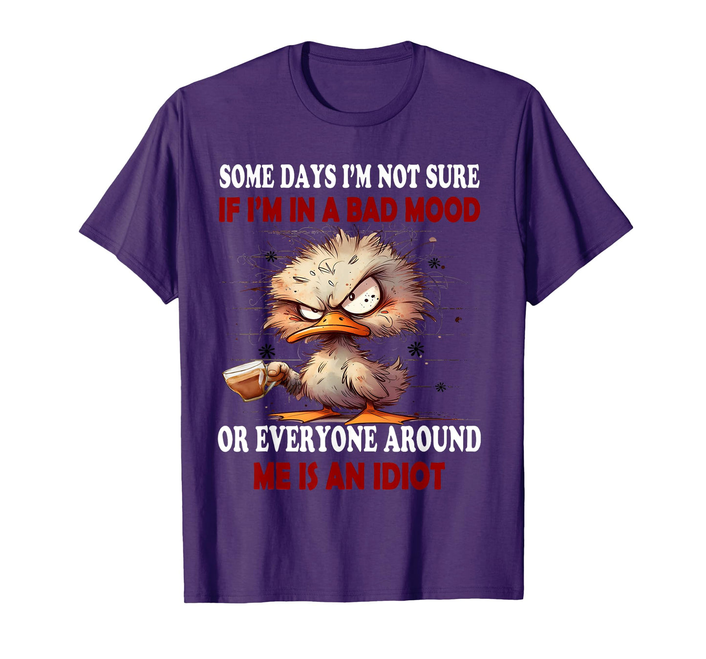 Some days I'm not sure if Im in the bad mood or everyone T-Shirt