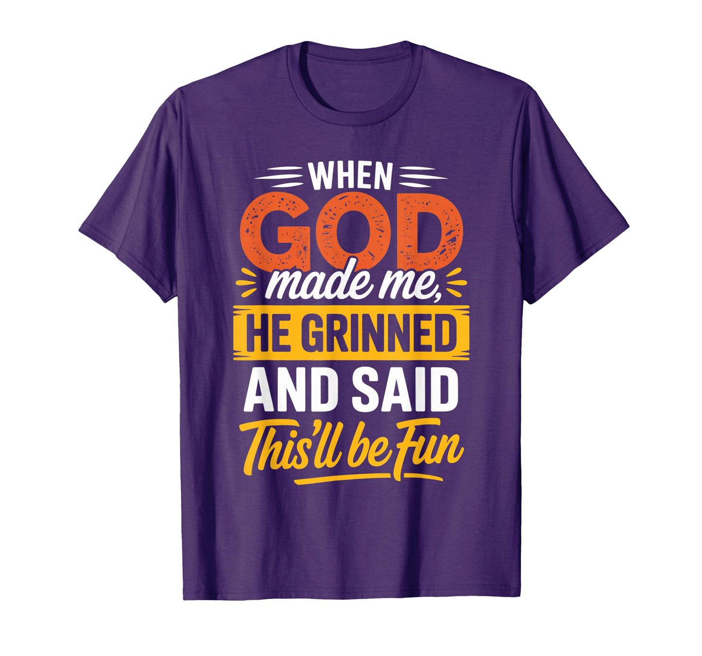 When God Made Me He Grinned & Said This'll Be Fun Religious T-Shirt