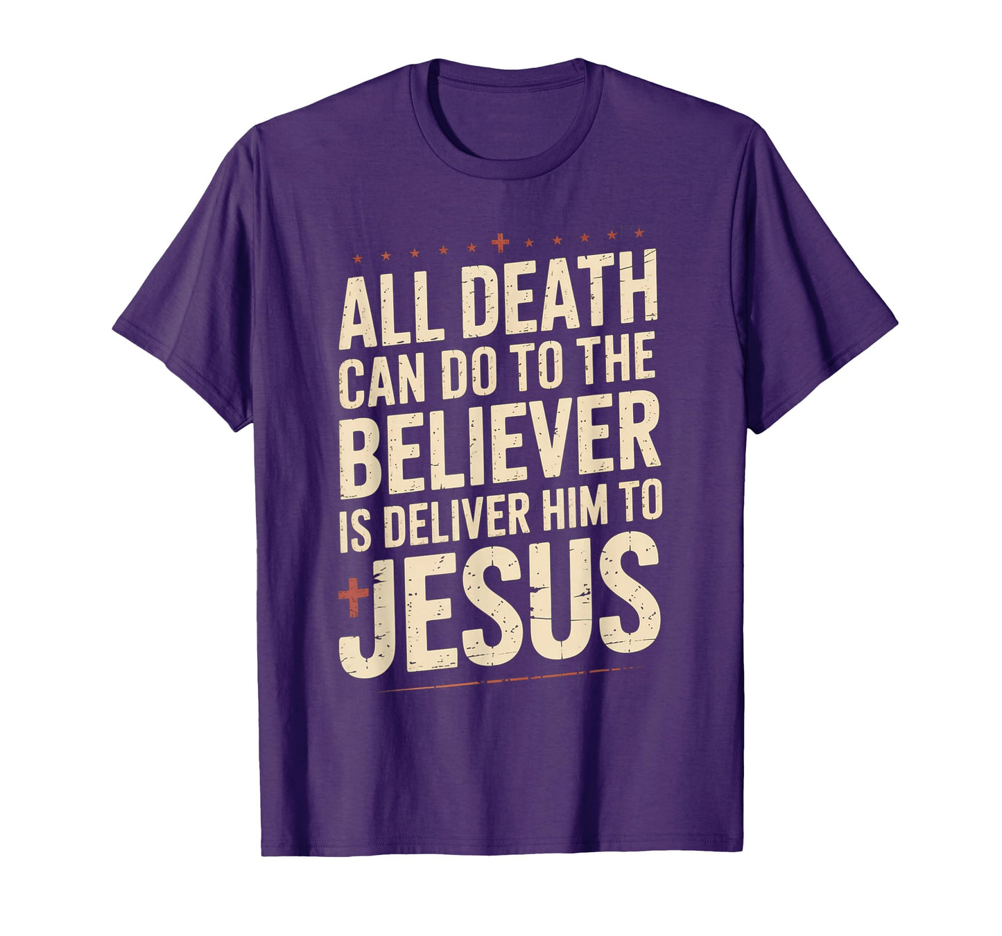All Death Can Do to The Believer is Deliver Him to Jesus T-Shirt