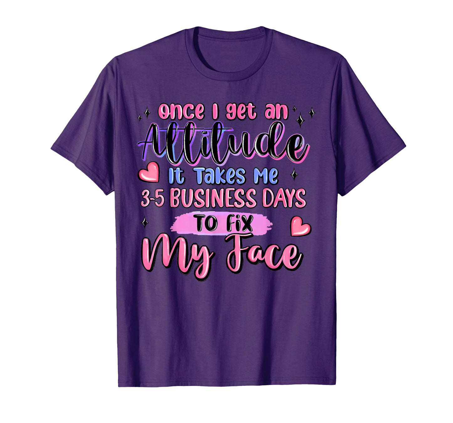 Once I Get an Attitude It Takes Me 3-5 Business Days to Fix T-Shirt