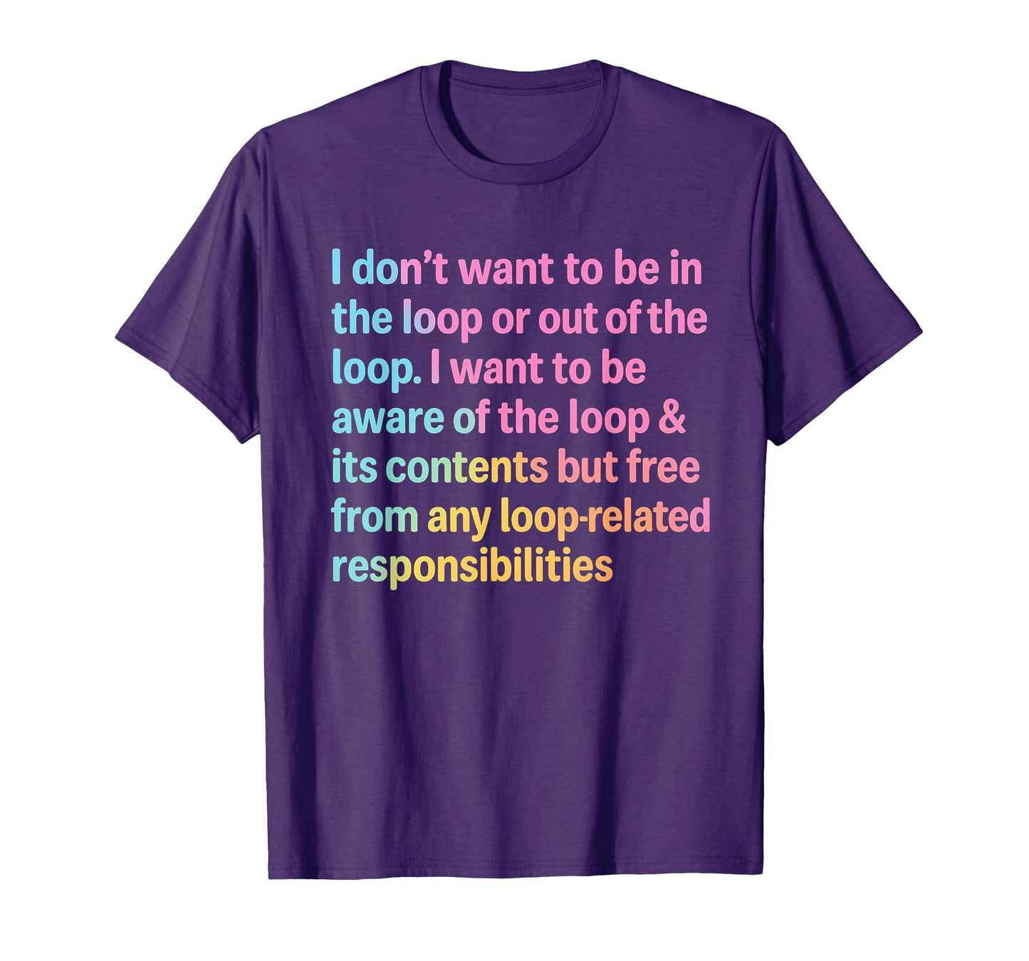 I Don’t Want to Be in or Out of The Loop Funny Quote T-Shirt