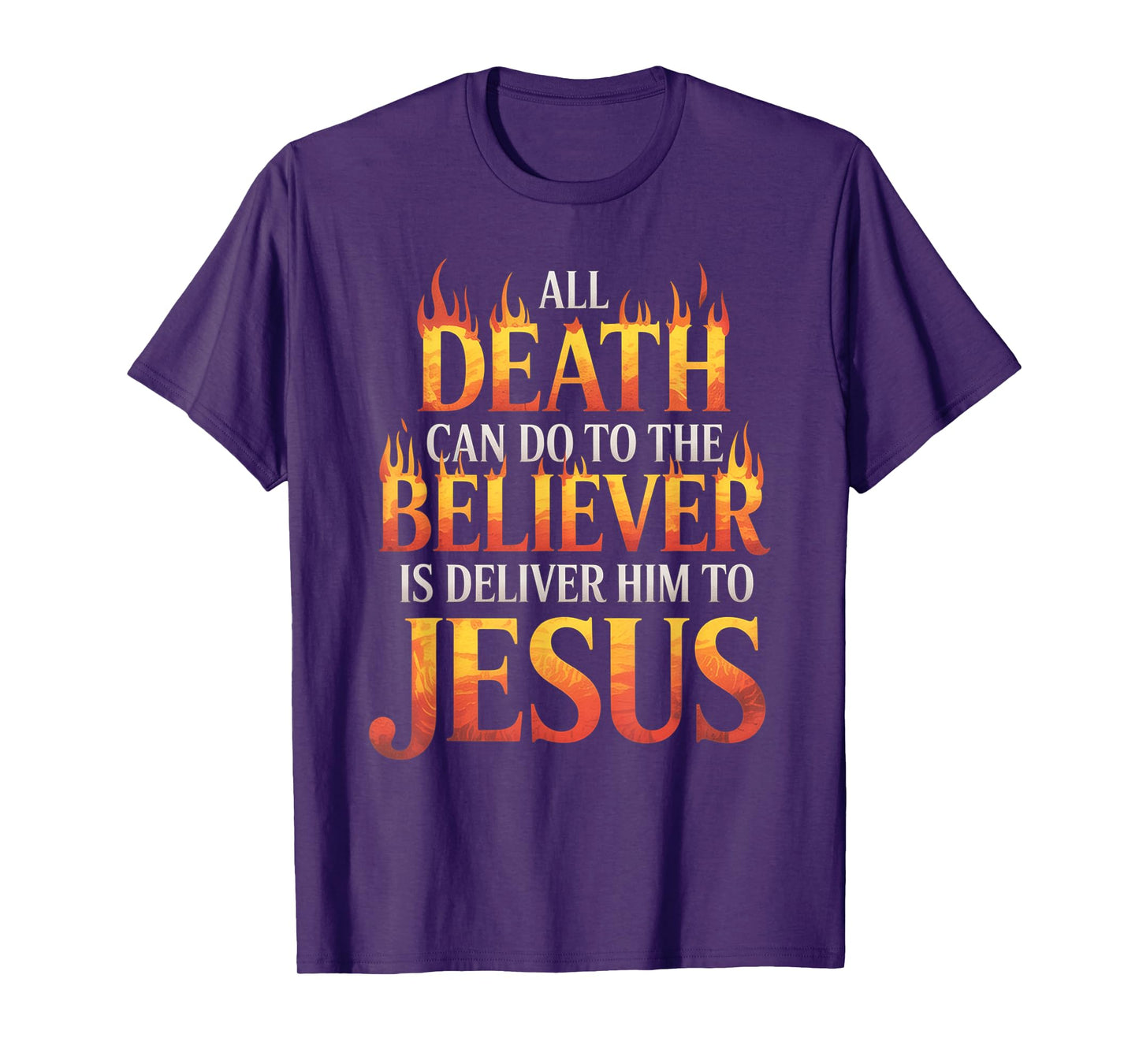 All Death Can Do to The Believer is Deliver Him to Jesus T-Shirt