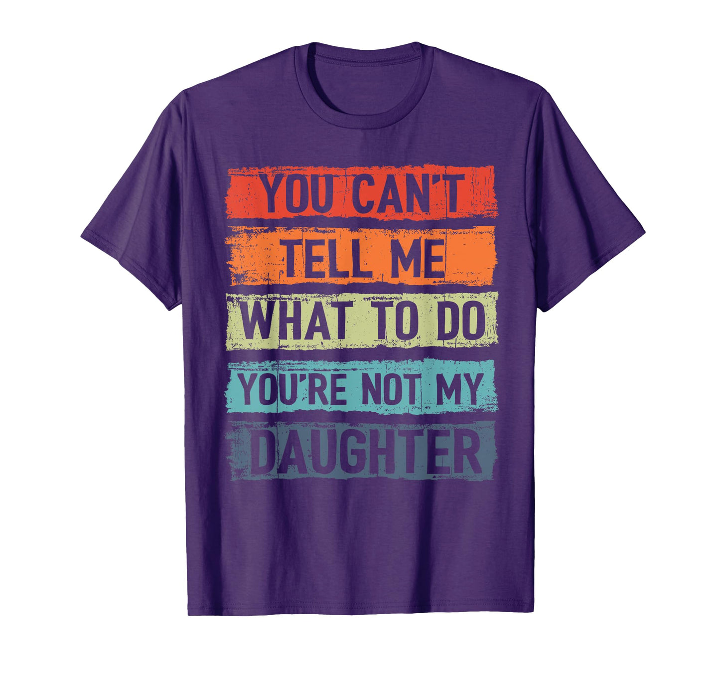 You Can't Tell Me What To Do You Are Not My Daughter Funny T-Shirt