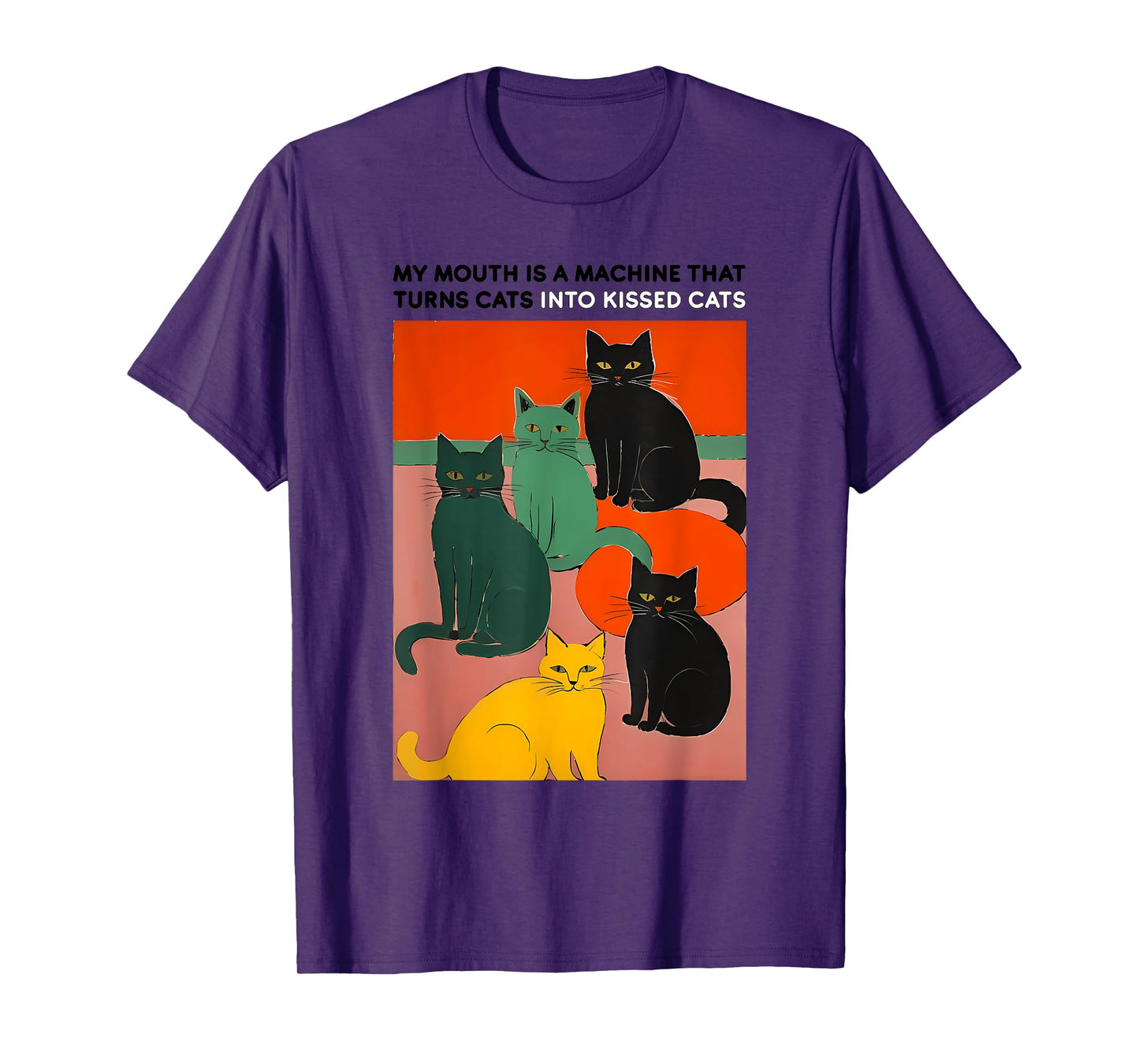 MY MOUTH IS A MACHINE THAT TURNS CATS INTO funny design T-Shirt