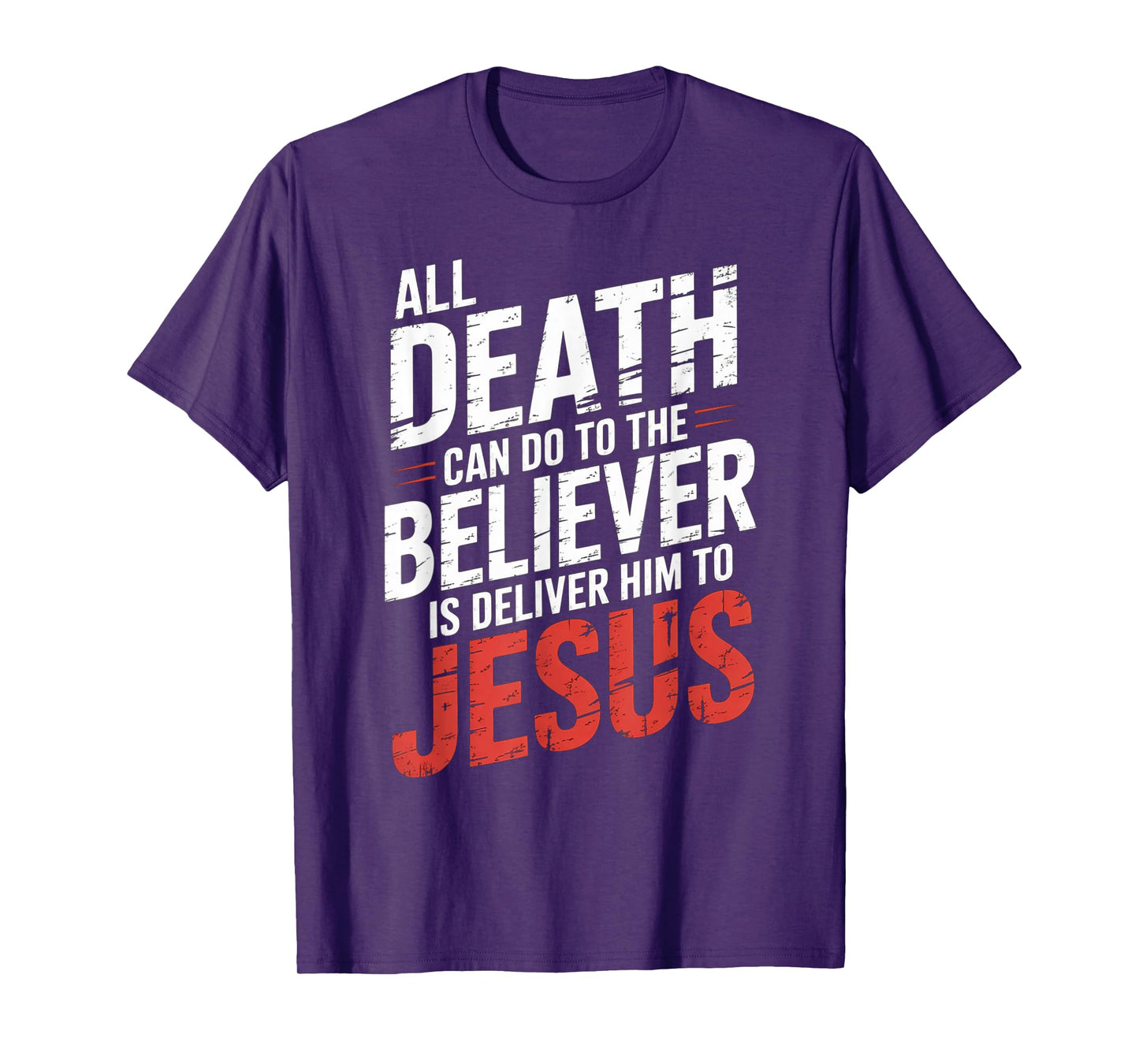 All Death Can Do to The Believer is Deliver Him to Jesus T-Shirt