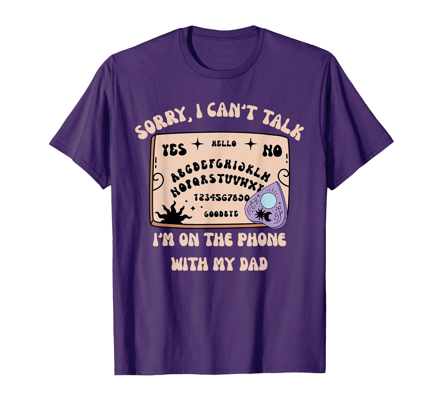 Sorry I Can’t Talk I'm On The Phone With My Dad Ouija Board T-Shirt