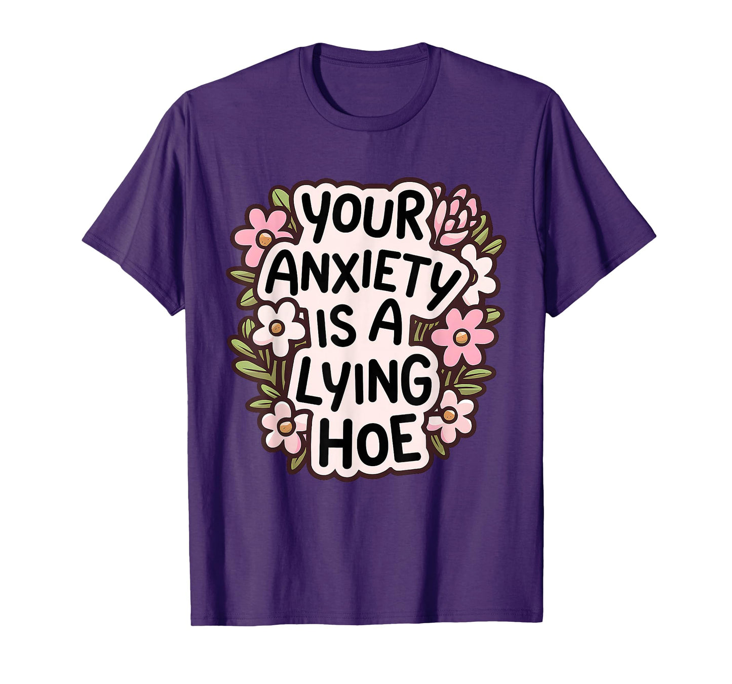 Your Anxiety Is A Lying Hoe Quote Motivational Mental Health T-Shirt