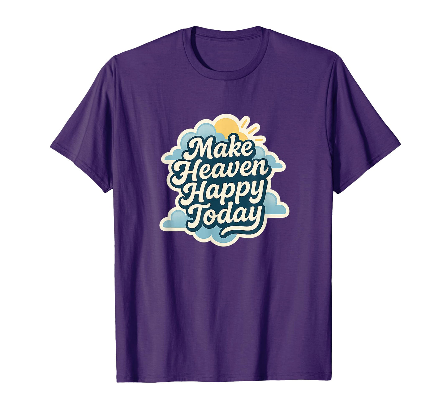 Make Heaven Happy Today Bright Religious Christian Message T-Shirt