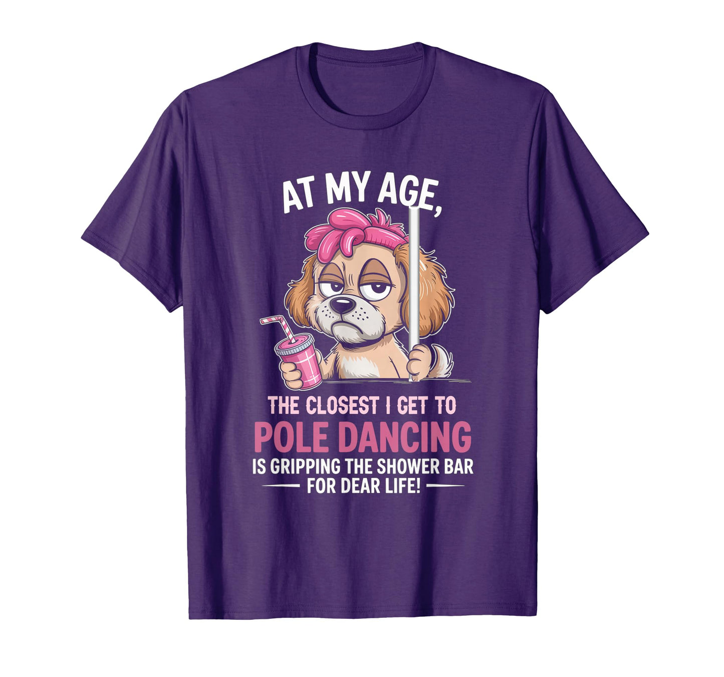 at My Age The Closest I Get to Pole Dancing is Gripping T-Shirt