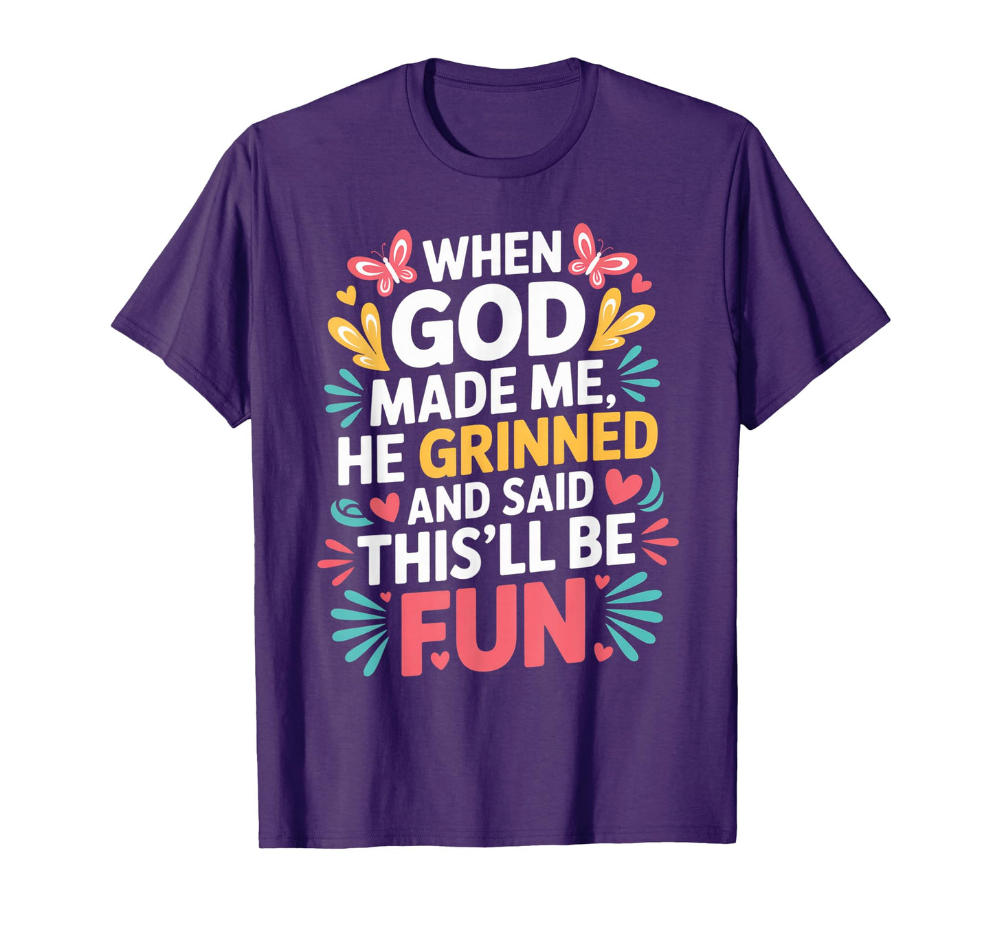 When God Made Me He Grinned Said This'll Be Fun Sarcastic T-Shirt
