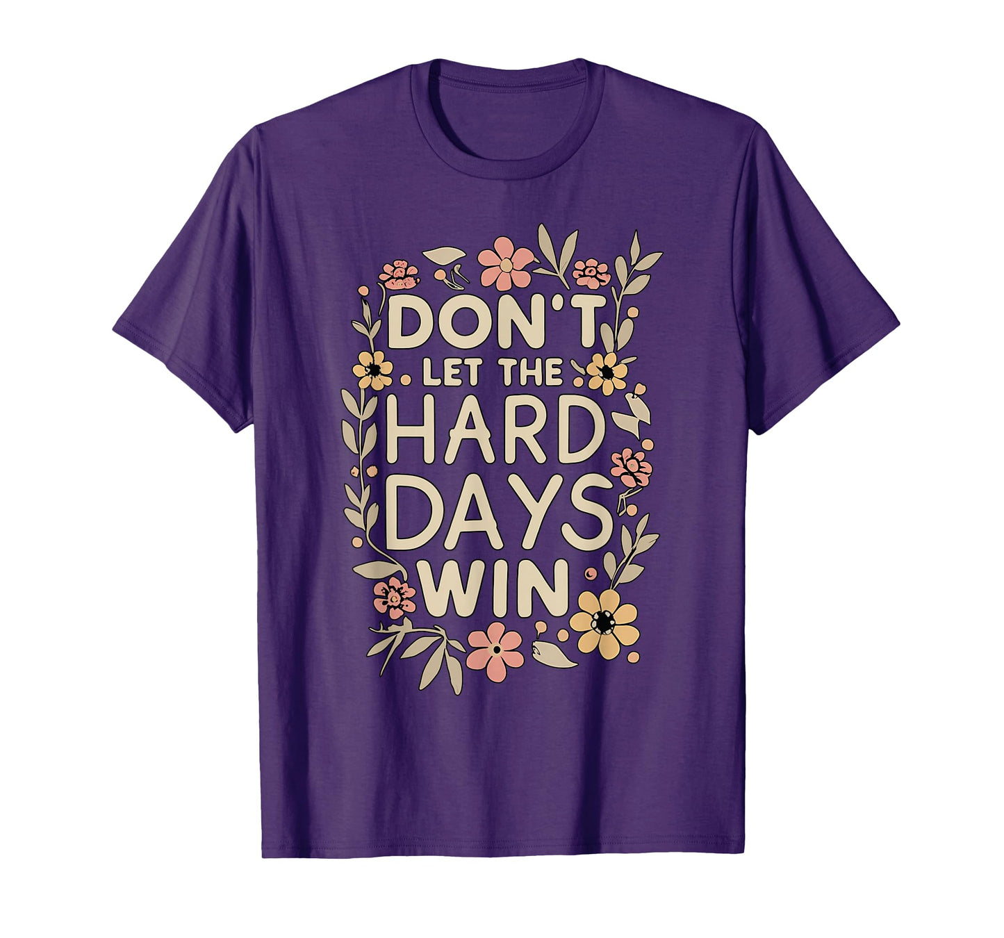 Don't Let the Hard Days Win Flower Inspirational Quote T-Shirt