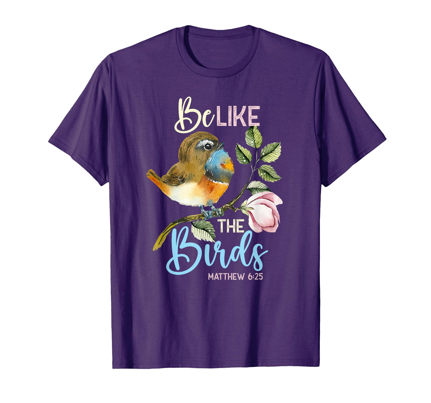 Be Like The Birds Matthew 6:25 Bird Lover Christian Bible T-Shirt