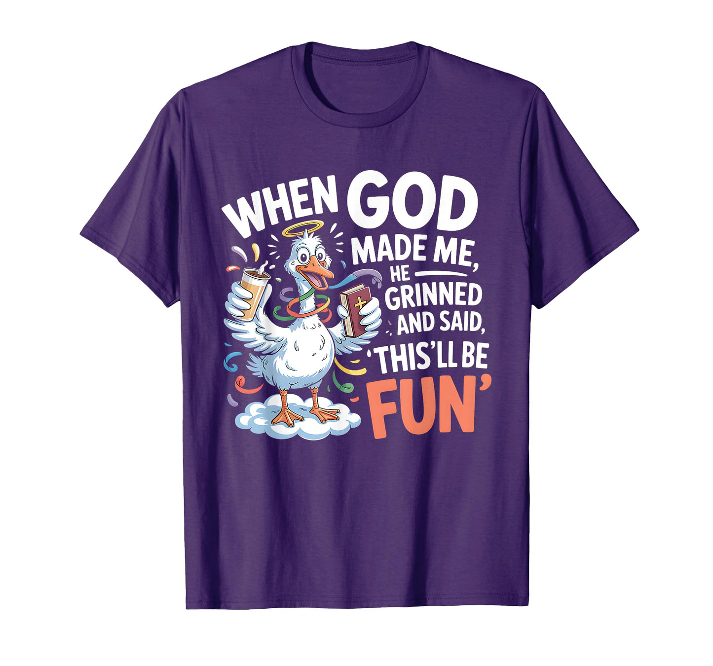 When God Made Me He Grinned and Said Funny Goose Design T-Shirt