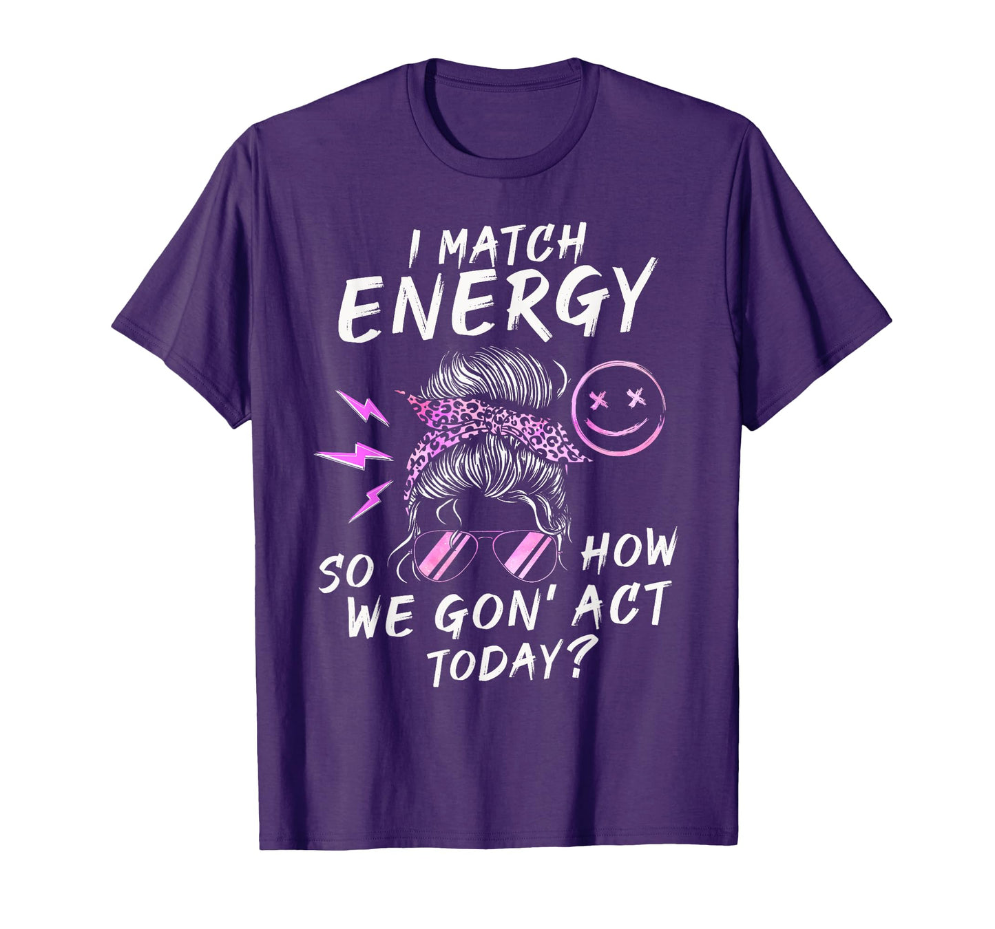 I Match Energy So How We Gon' Act Today Funny Sarcasm Quotes T-Shirt