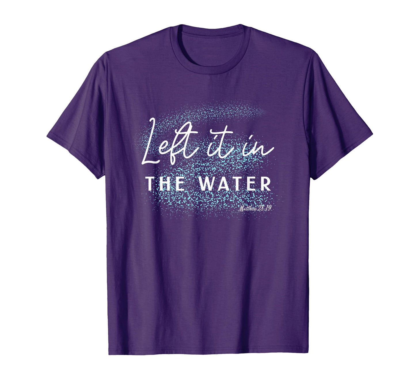 Christian Baptism Left it in the Water Matthew-28 19 T-Shirt