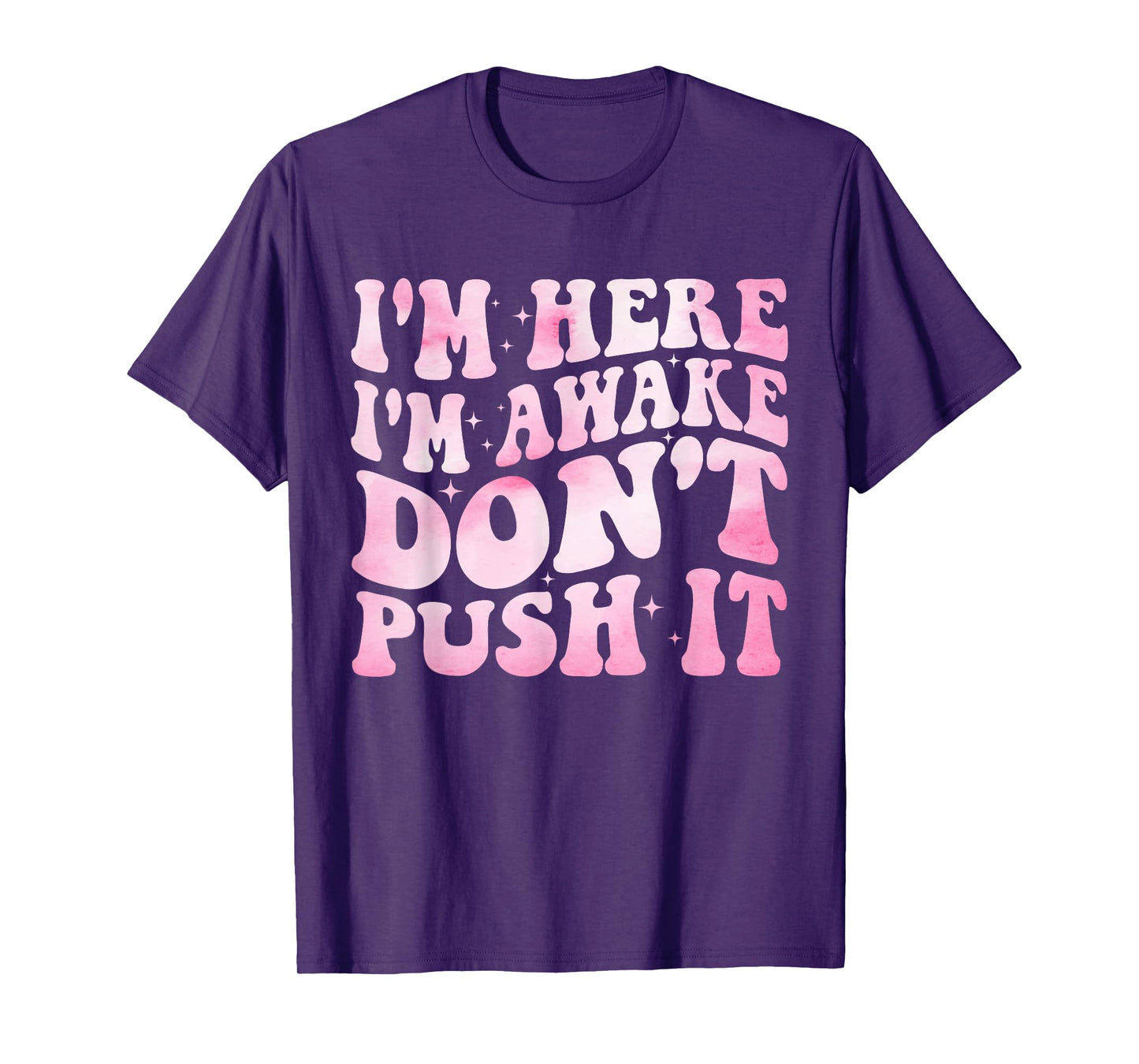 Groovy I’m Here I’m Awake Don’t Push It Funny Quote T-Shirt