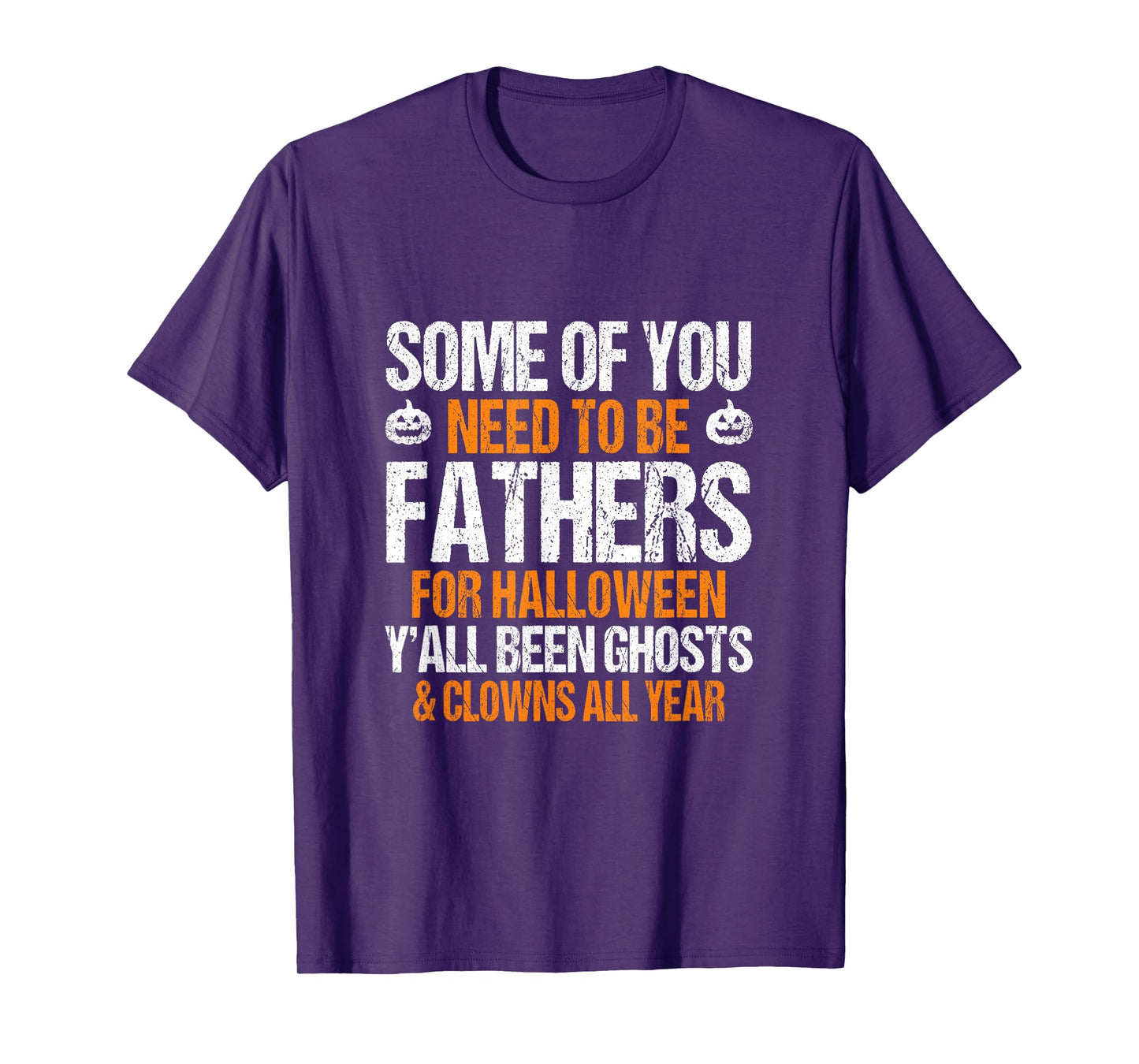 Some of You Need to Be Fathers for Halloween Sarcastic T-Shirt