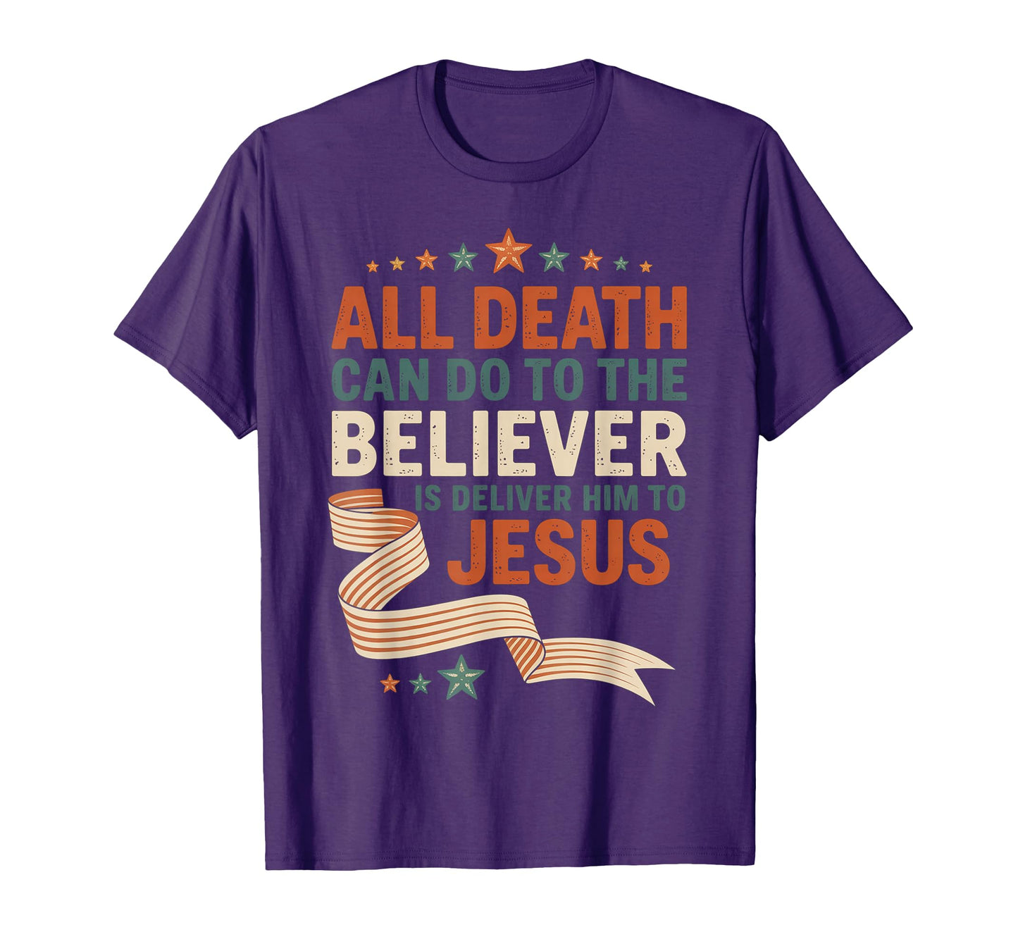 All Death Can Do to The Believer is Deliver Him to Jesus T-Shirt