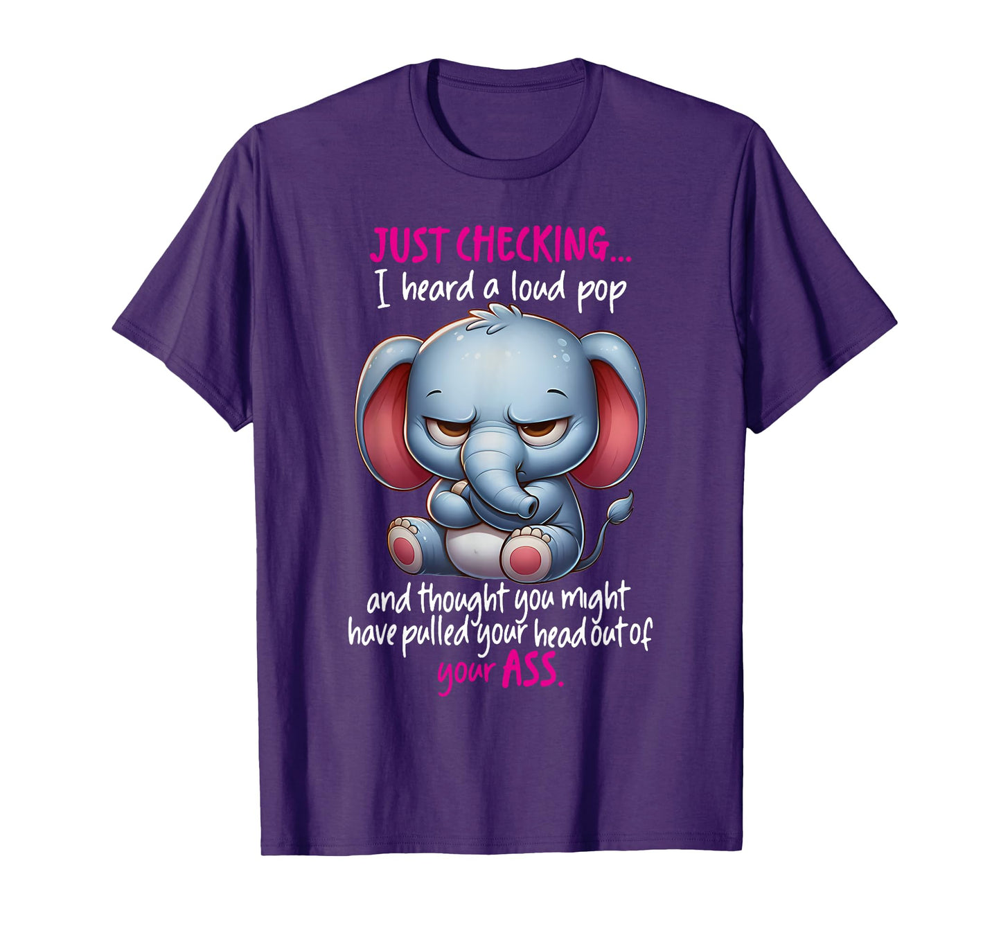 Just Checking I Heard Loud Pop and Thought You Might Have T-Shirt