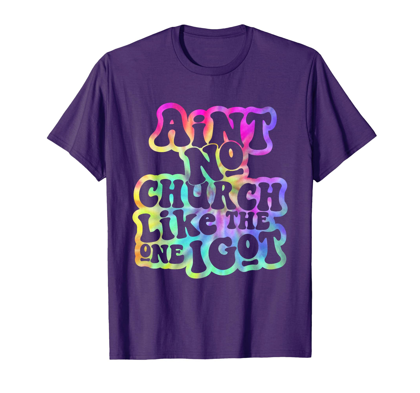 Ain't No Church Like The One I Got Church Religious Tie Dye T-Shirt