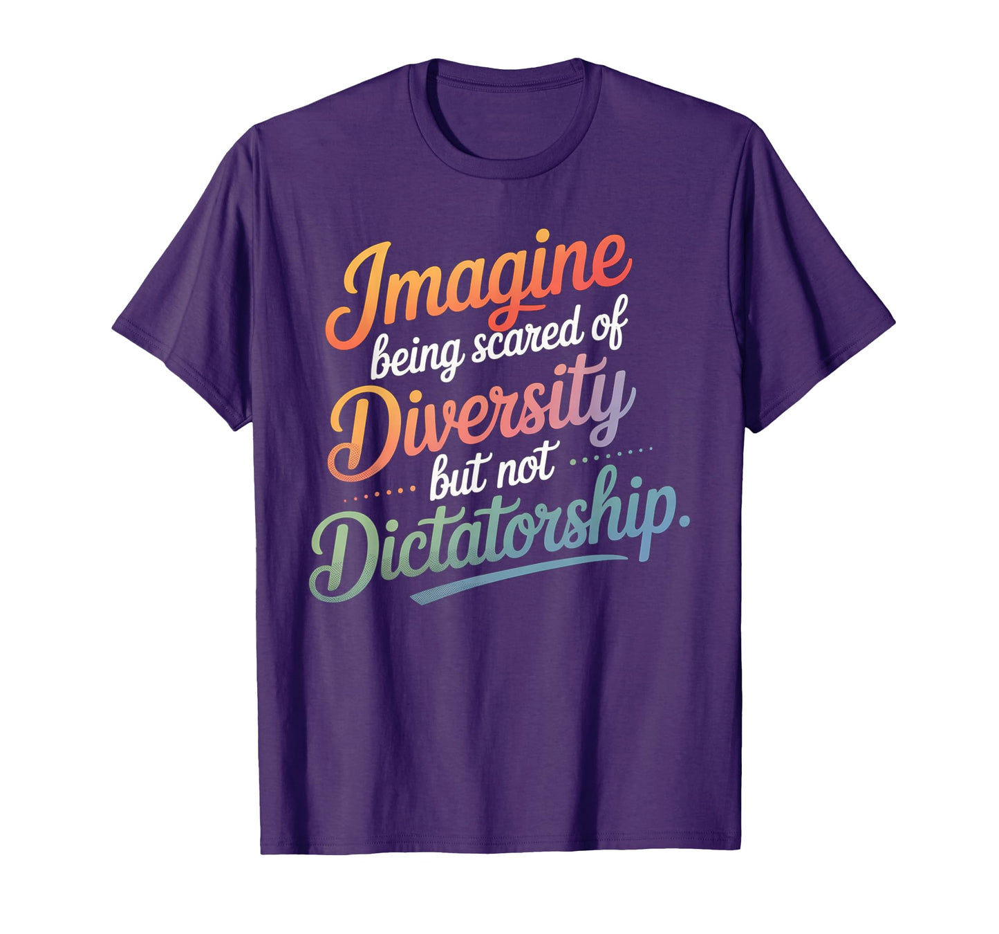 Imagine Being Scared Of Diversity But Not Dictatorship T-Shirt