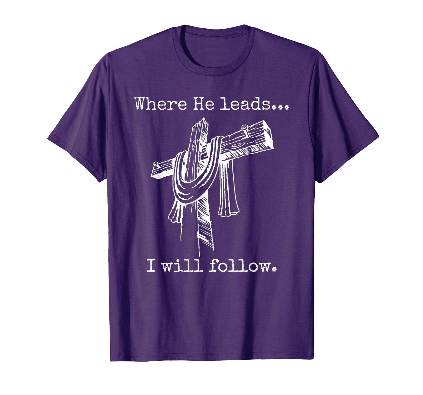 Funny Cross Jesus Faith - Where He Leads I Will Follow T-Shirt