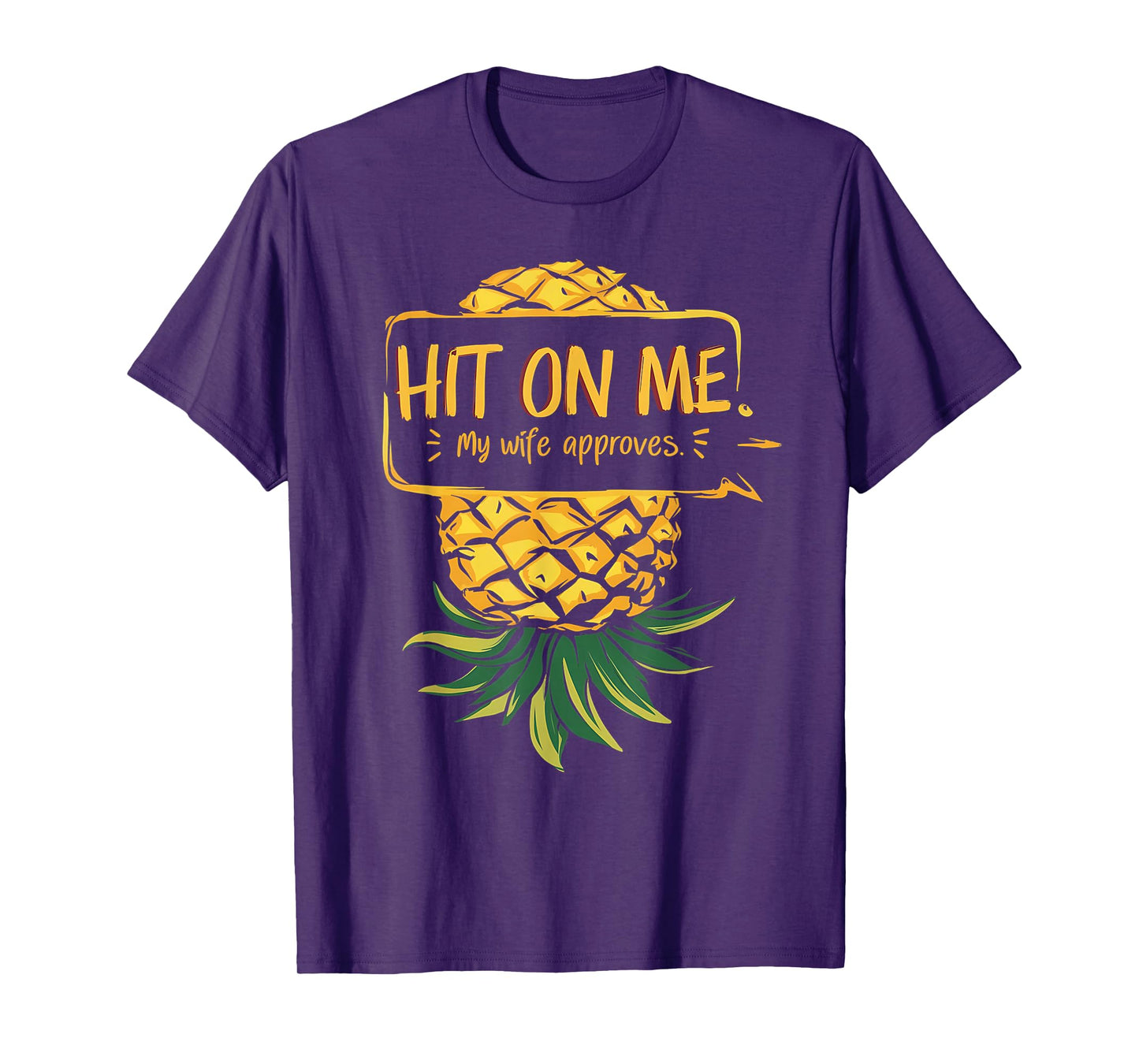 Upside Down Pineapple Hit On Me My Wife Approves T-Shirt
