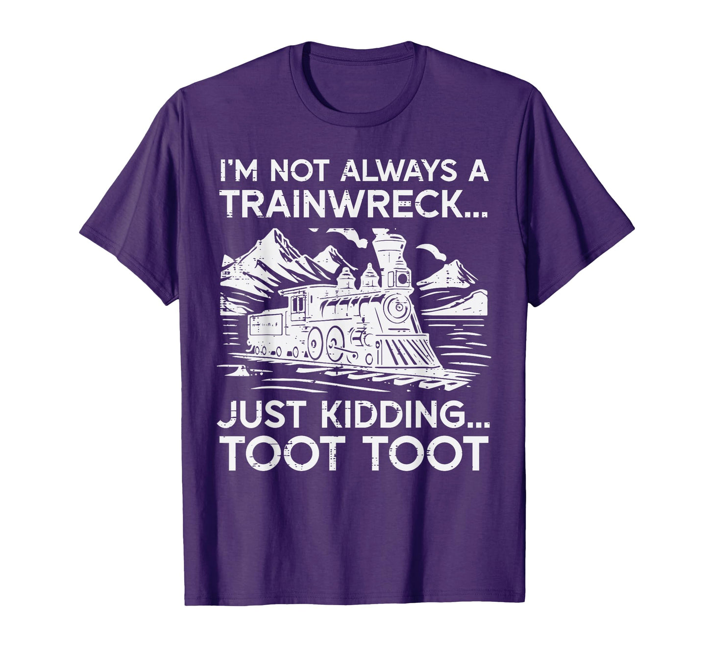 Im Not Always Trainwreck Just Kidding Funny Saying Men Women T-Shirt