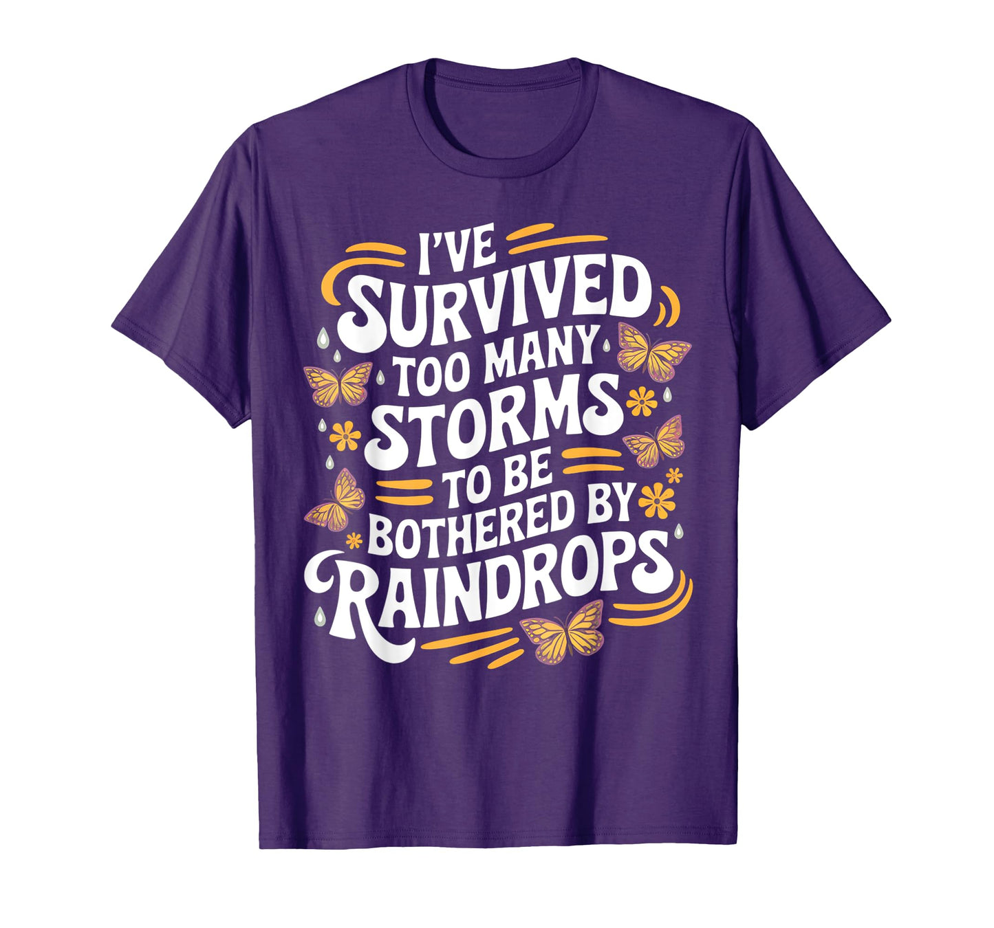 I've Survived Too Many Storms To Be Bothered By Raindrops T-Shirt