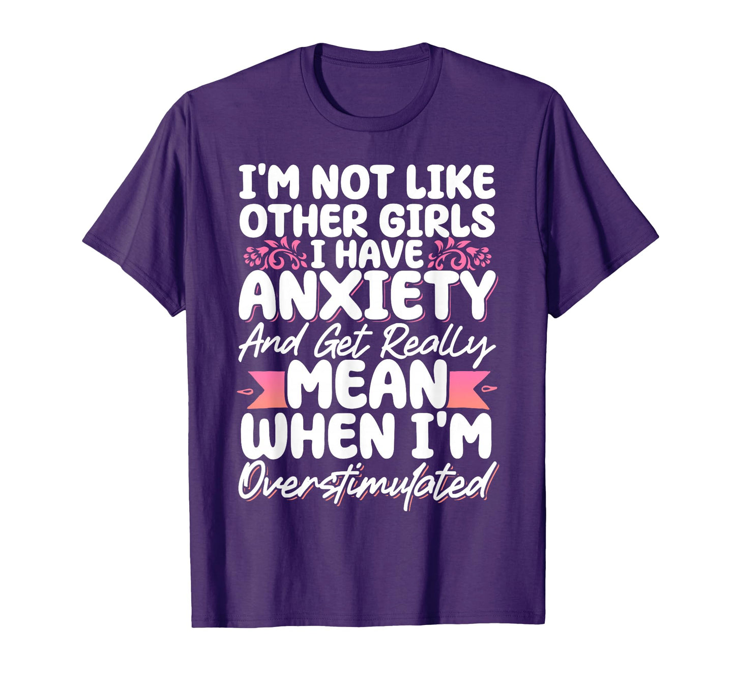 I'm Not Like Other Girls I Have Anxiety Mean Overstimulated T-Shirt