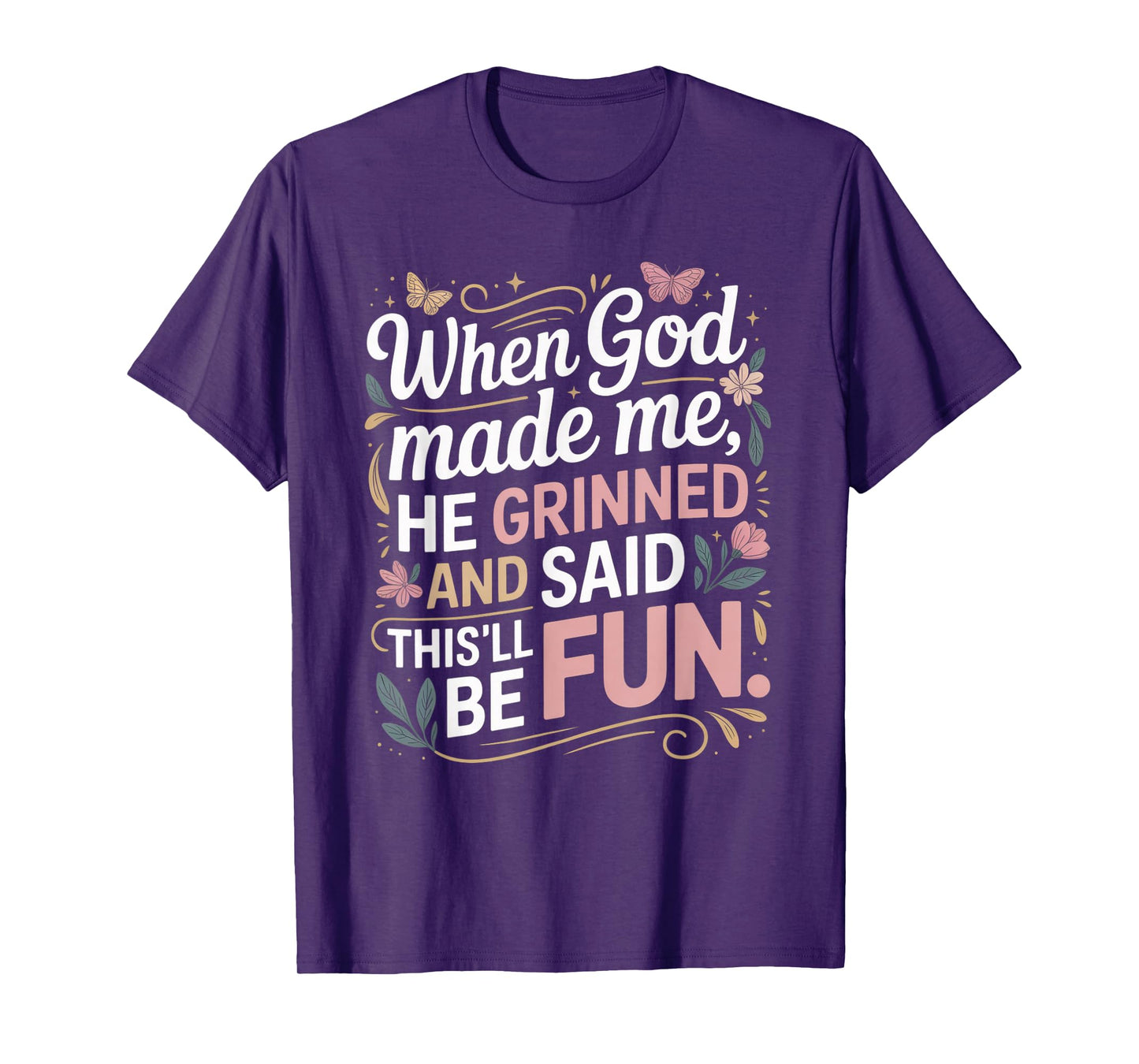 When God Made Me He Grinned Said This'll Be Fun Sarcastic T-Shirt