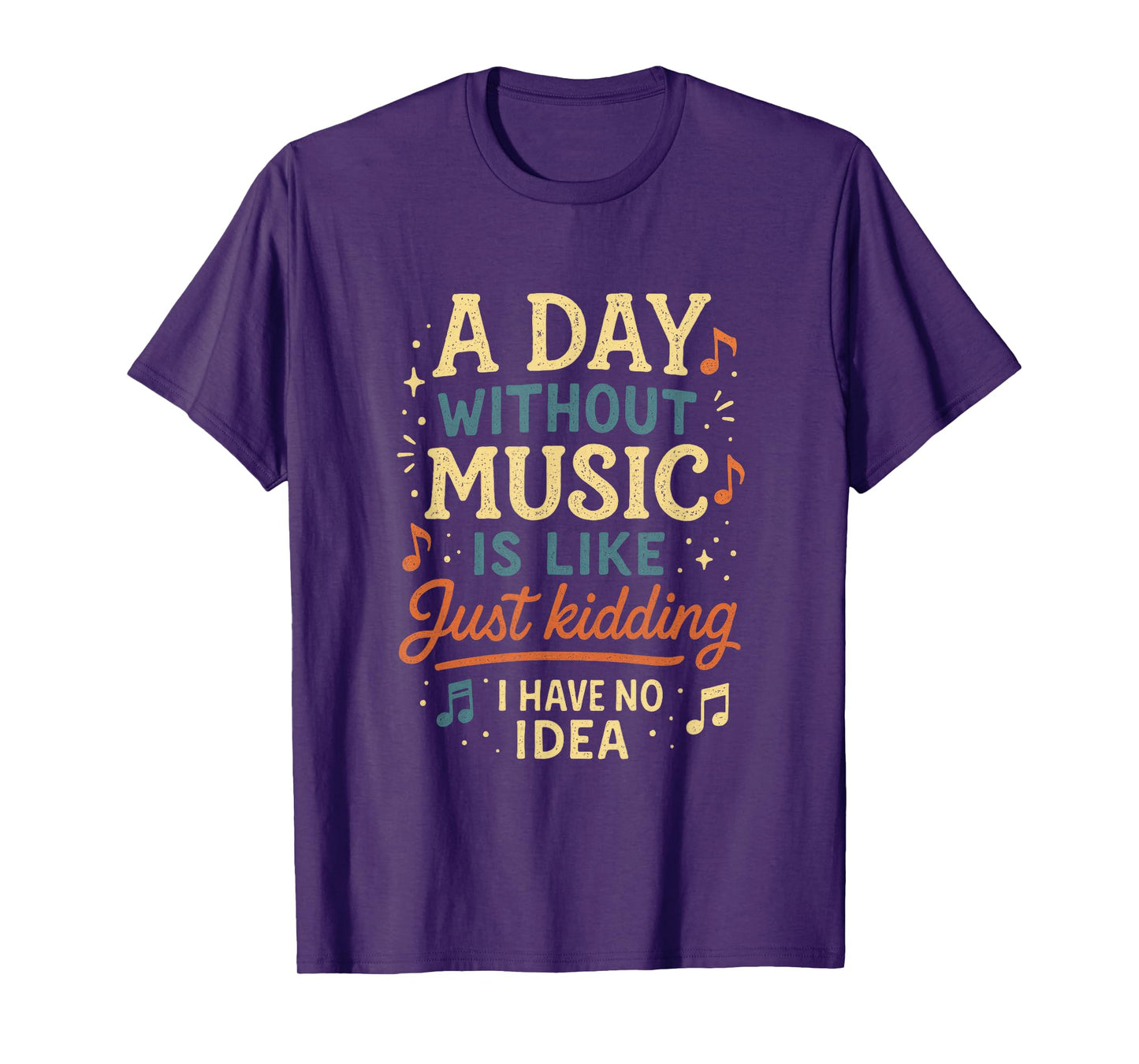 A Day Without Music Is Like Just Kidding I Have... T-Shirt