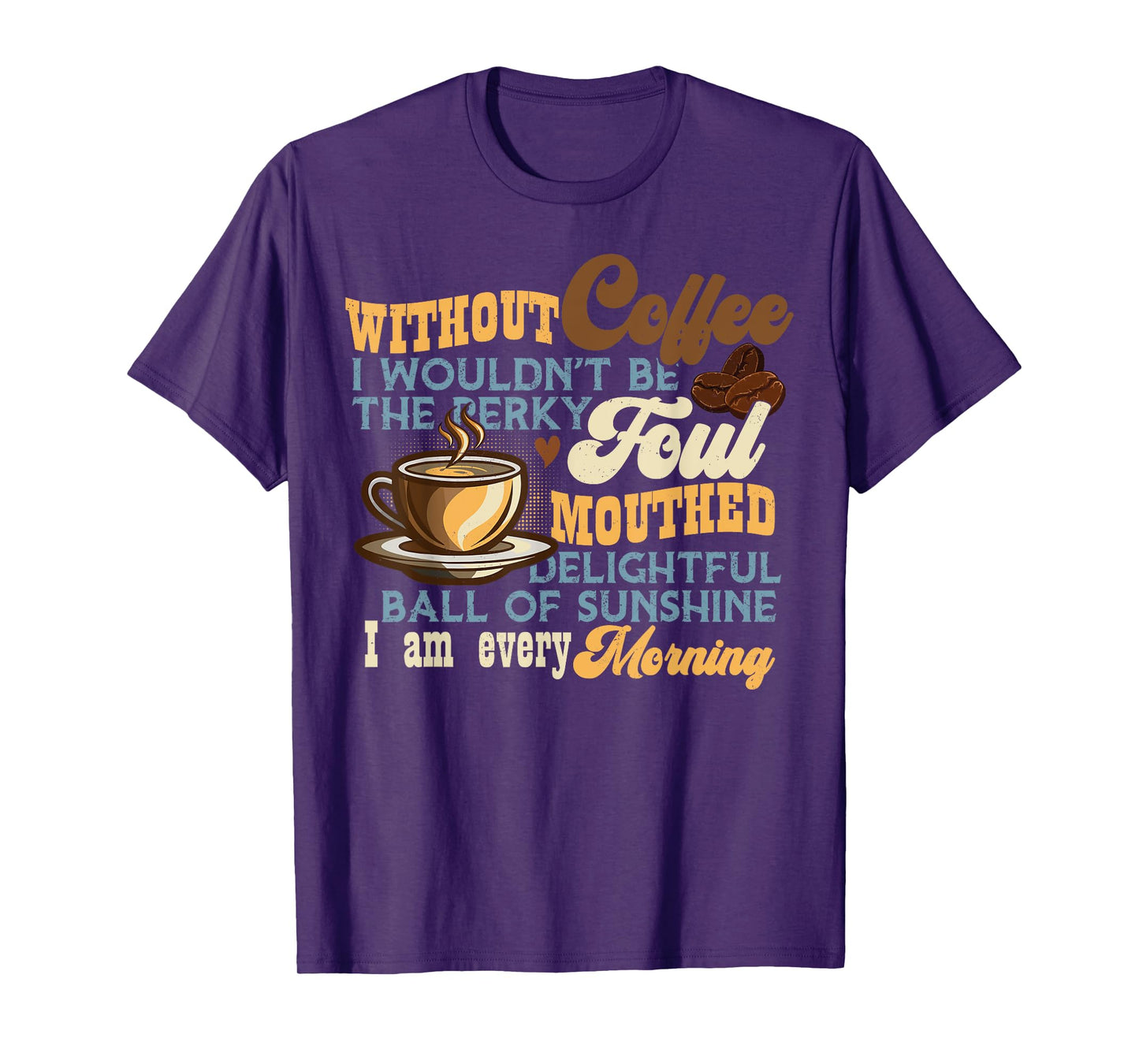 Without Coffee I Wouldn't Be Shirt Funny Coffee Lovers T-Shirt