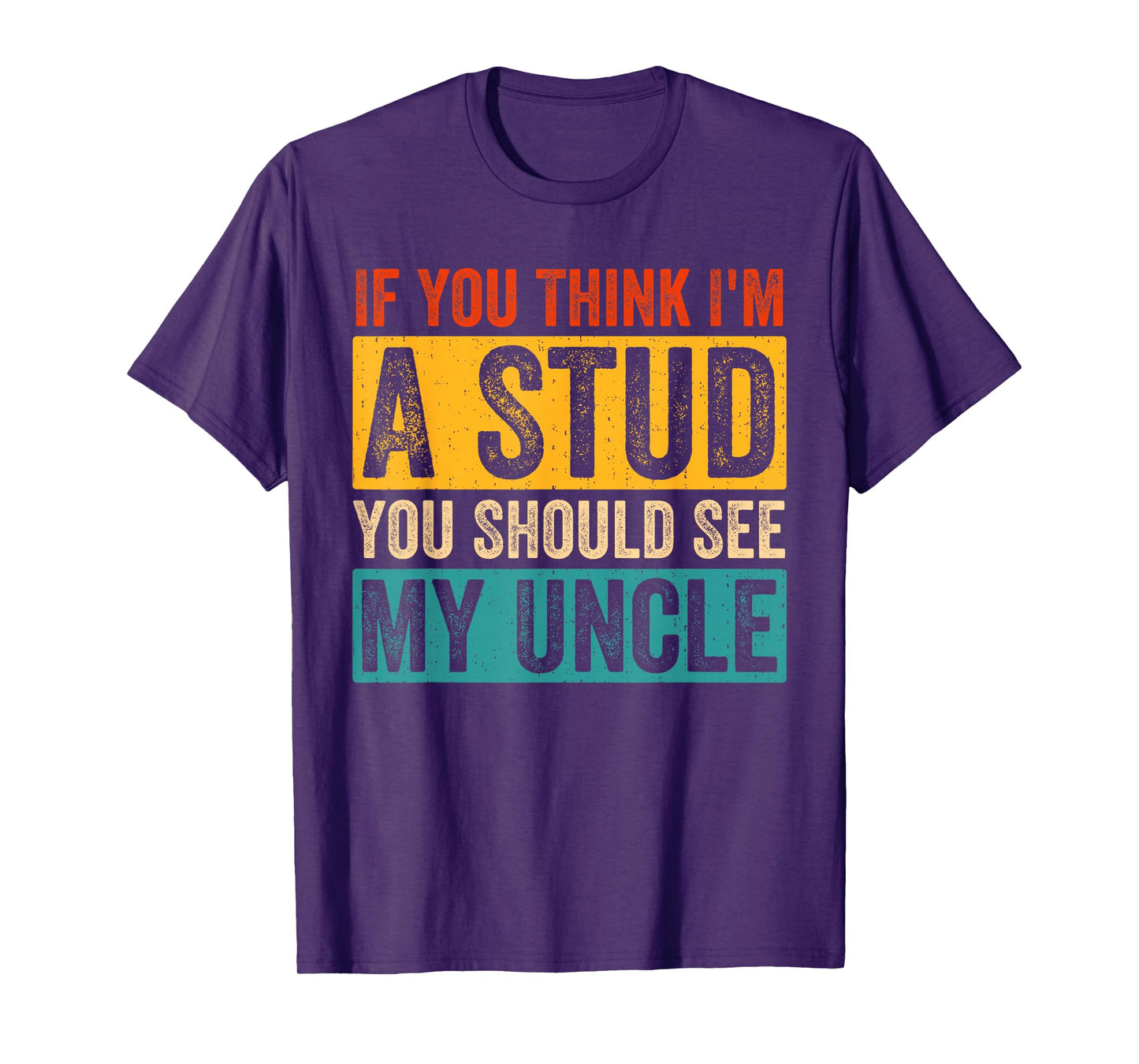 Funny Quote If You Think I'm A Stud You Should See My Uncle T-Shirt