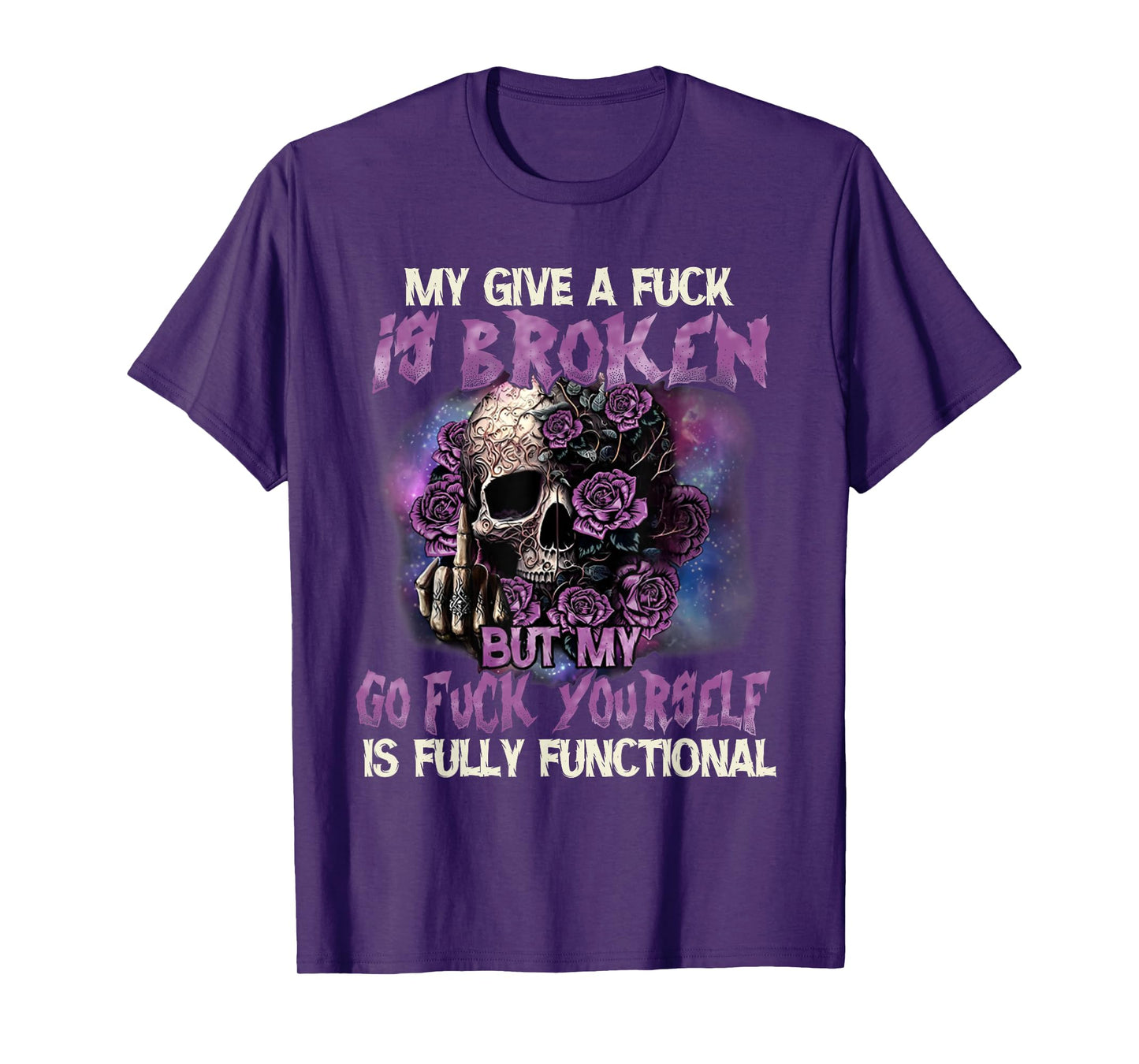 My Give A Fuck Is Broken But My Go Fuck Yourself Skull Funny T-Shirt