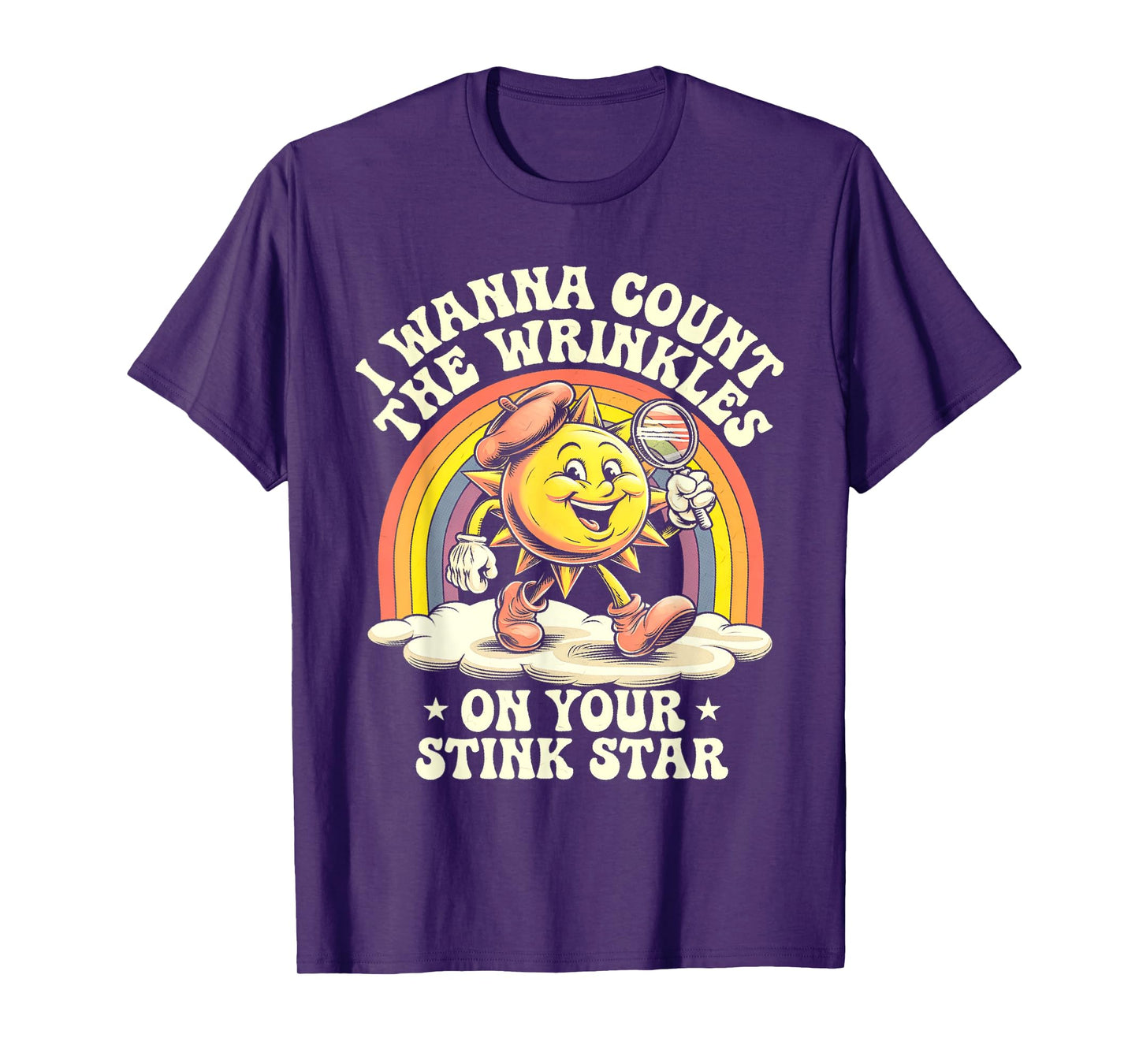 I Wanna Count The Wrinkles On Your Stink Star Sun T-Shirt