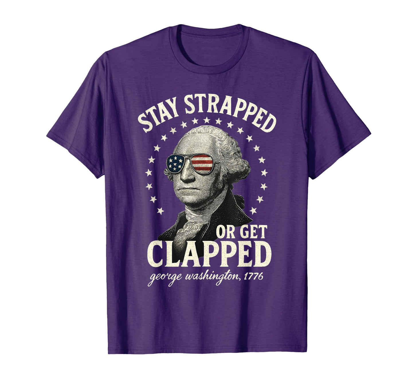 Stay Strapped Or Get Clapped George Washington 4th of July T-Shirt