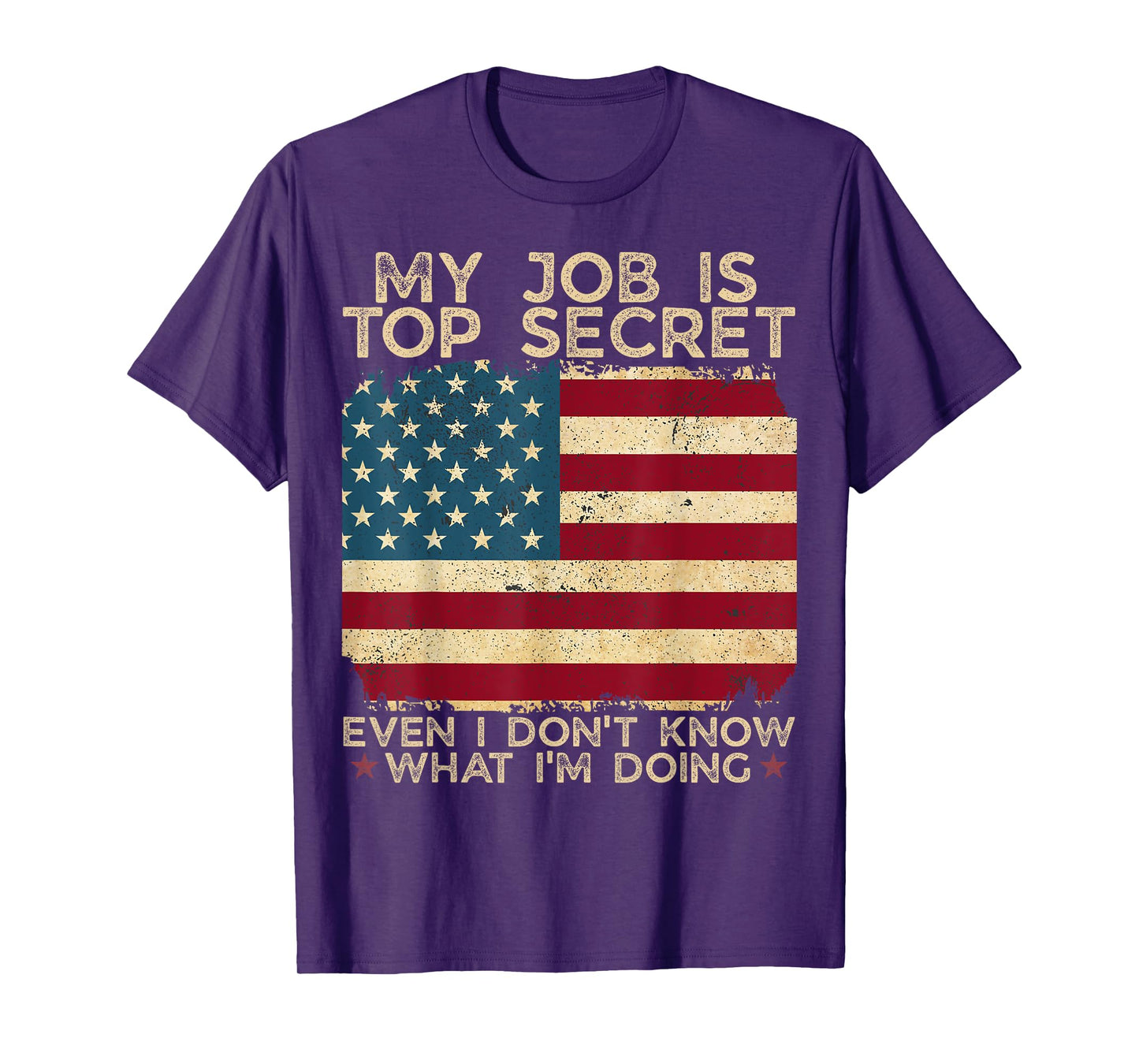 My Job Is Top Secret Even I Don't Know What I'm Doing Humor T-Shirt