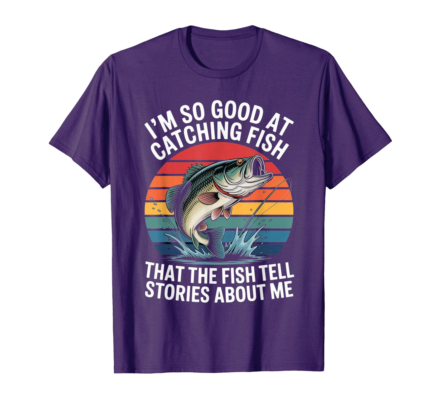 I'm So Good At Catching Fish That Fish Tell Stories About Me T-Shirt