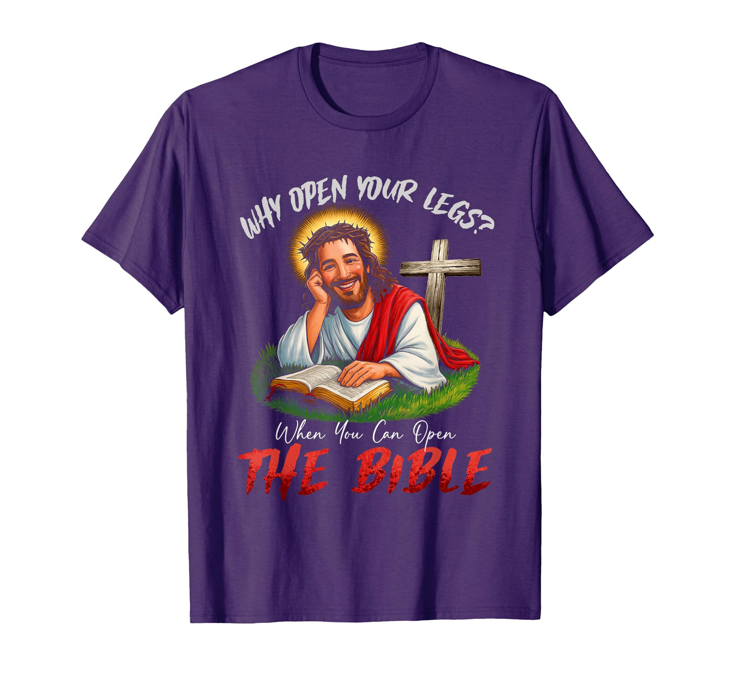 Funny Why Open Your Legs? When You Can Open The Bible T-Shirt