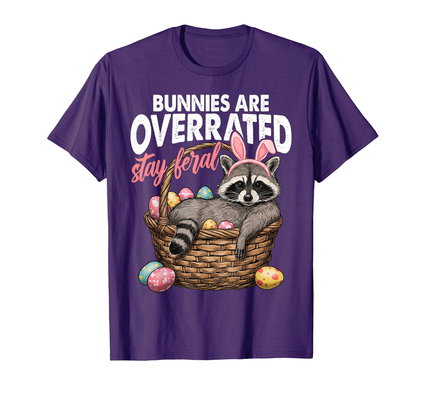 Bunnies Are Overrated Stay Feral Raccoon In Eggs Basket T-Shirt