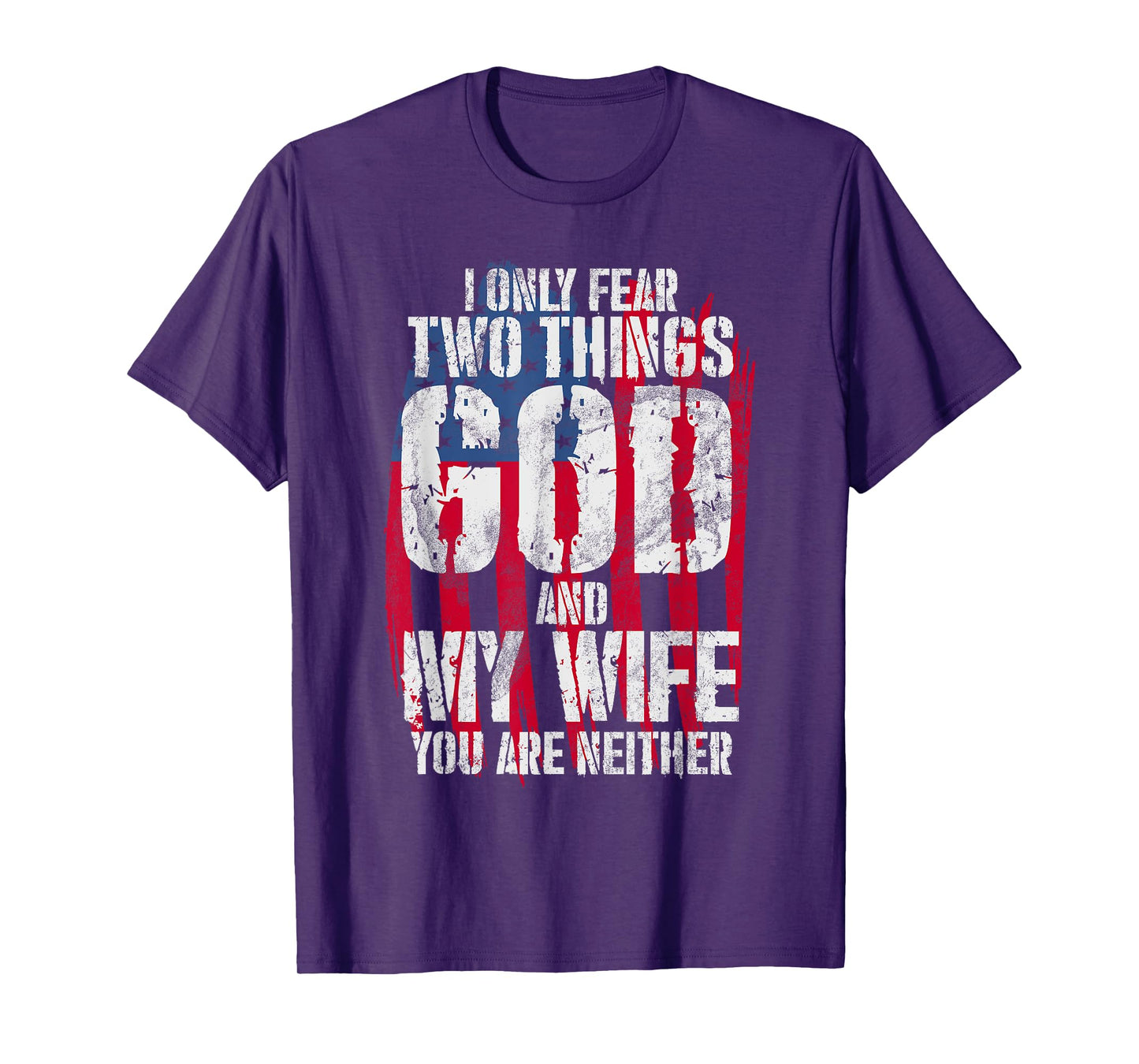 I Only Fear Two Things God And My Wife You Are Neither Bible T-Shirt