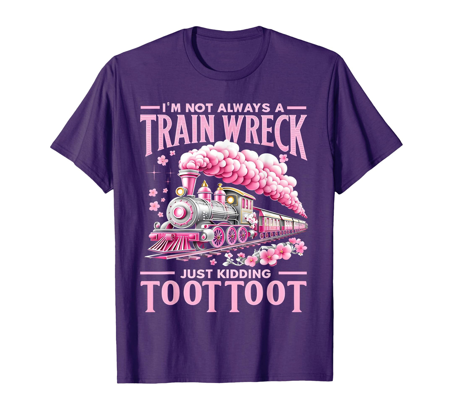 I'm Not Always A Train Wreck Just Kidding Toot Toot Funny T-Shirt