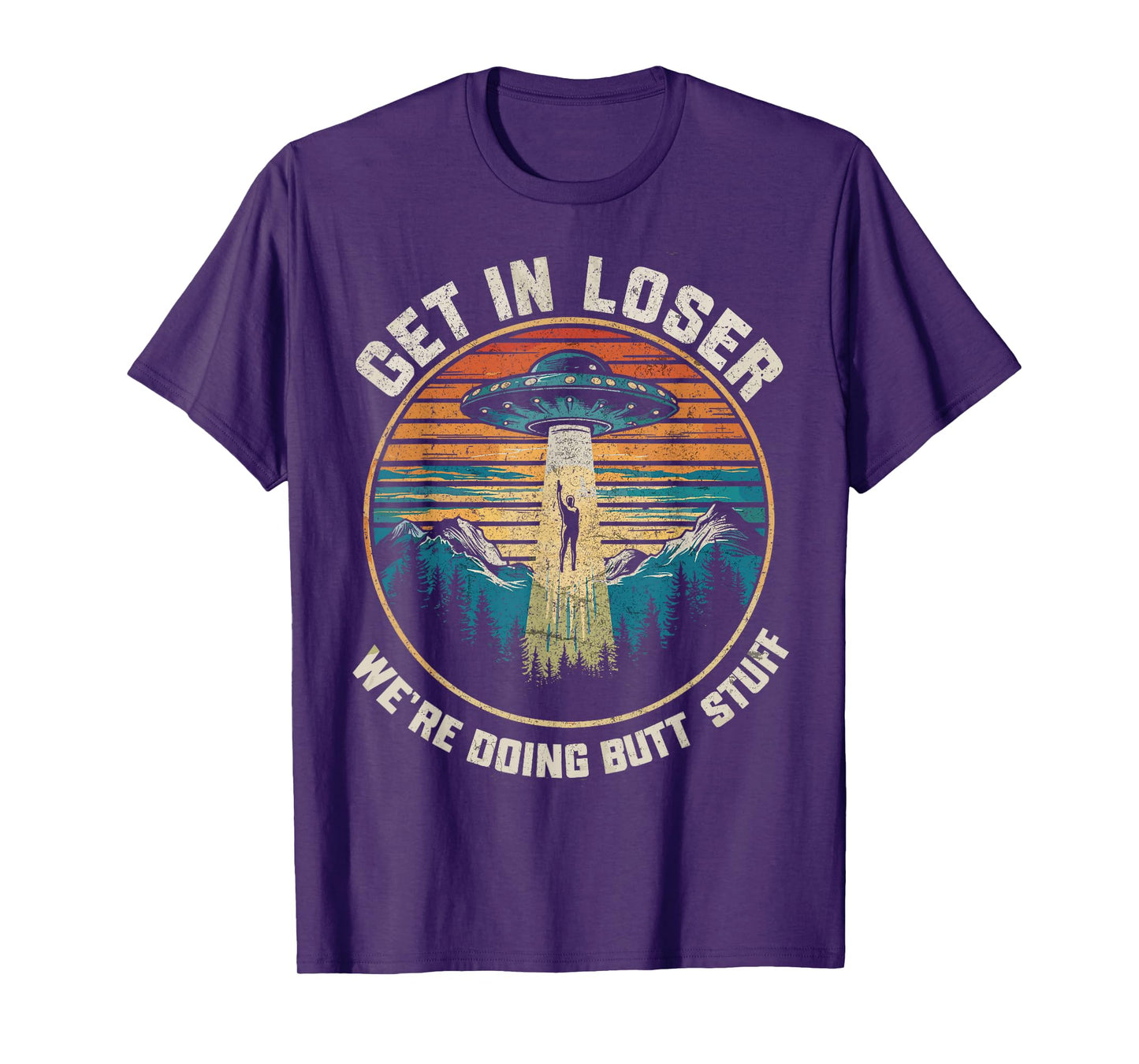 Get In Loser We're Doing Butt Stuff Funny Alien Abduction T-Shirt