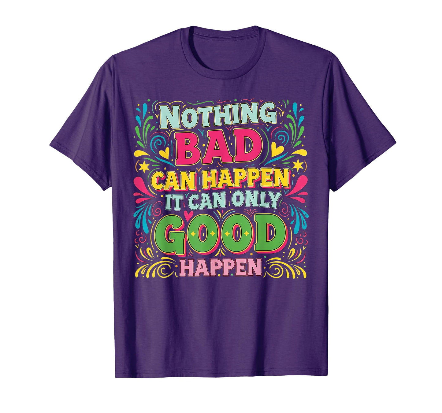 Nothing Bad Can Happen It Can Only Good Happen T-Shirt