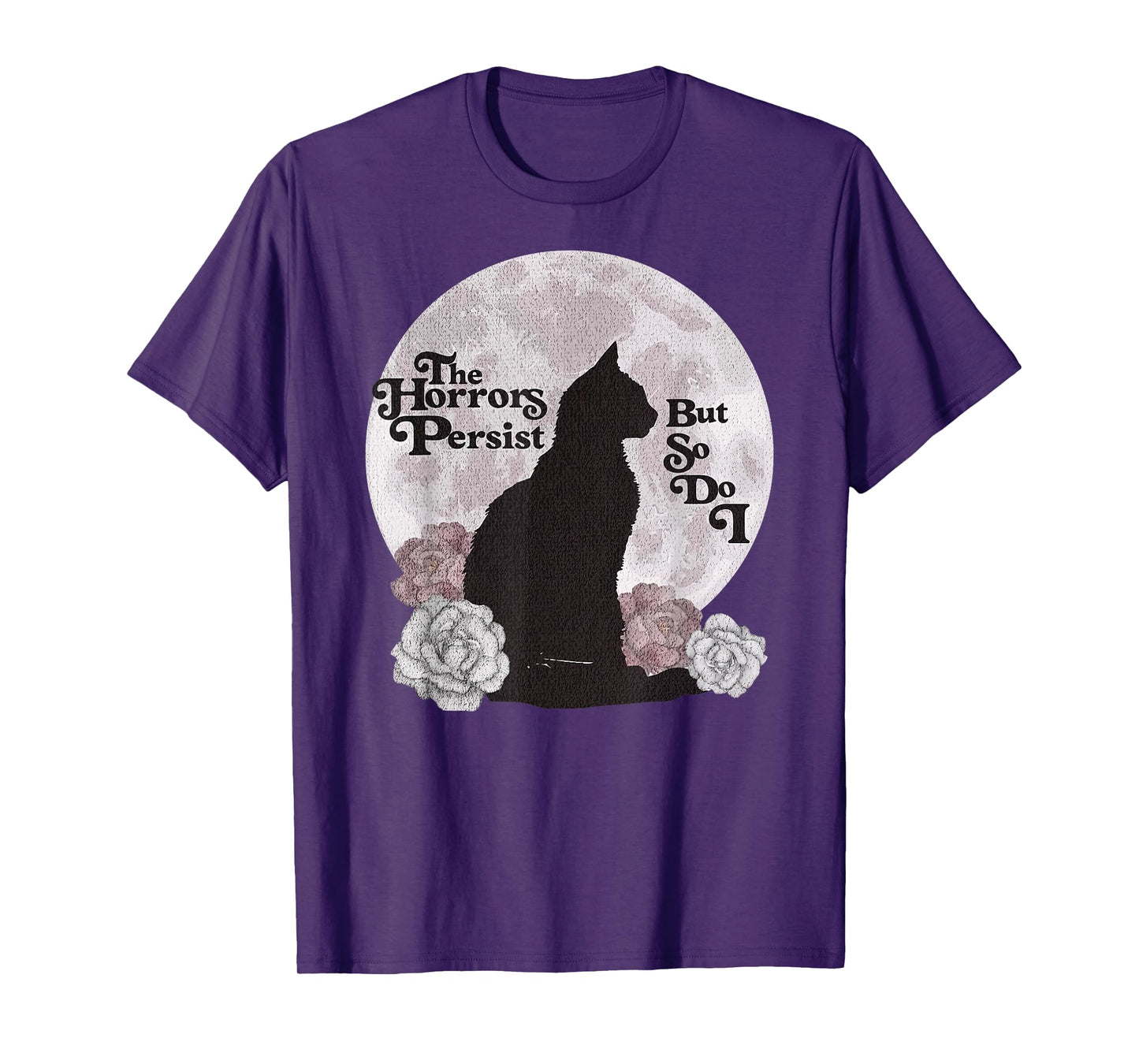 Quote The Horrors Persist But So Do I Funny Floral Cat Lover Men Women T-Shirt