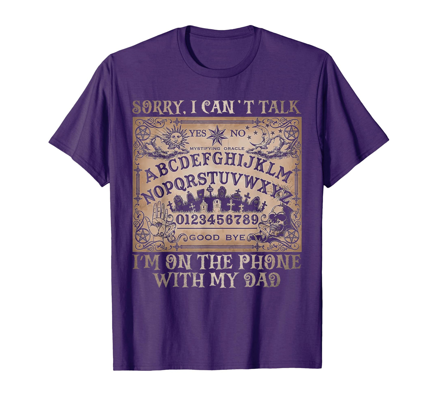Sorry I Can’t Talk I'm On The Phone With My Dad Ouija Board T-Shirt