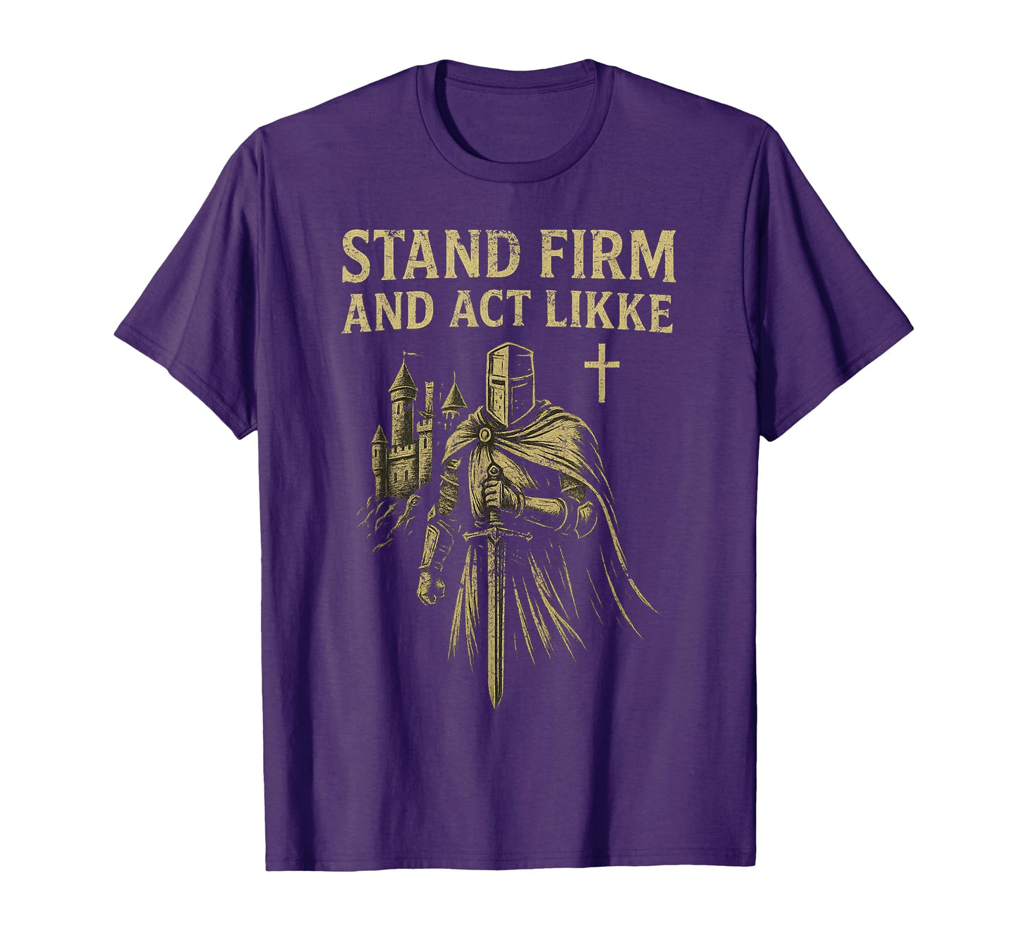 Stand Firm and Act Like Men Knight in The Kingdom with Sword T-Shirt